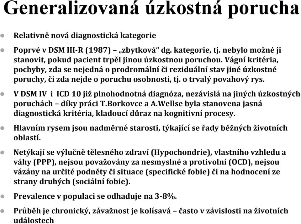 V DSM IV i ICD 10 již plnohodnotná diagnóza, nezávislá na jiných úzkostných poruchách díky práci T.Borkovce a A.Wellse byla stanovena jasná diagnostická kritéria, kladoucí důraz na kognitivní procesy.