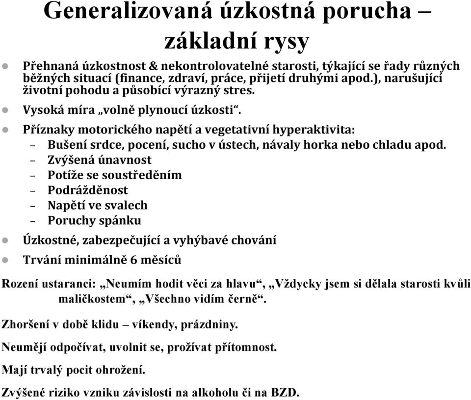 Příznaky motorického napětí a vegetativní hyperaktivita: Bušení srdce, pocení, sucho v ústech, návaly horka nebo chladu apod.