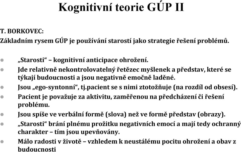 pacient se s nimi ztotožňuje (na rozdíl od obsesí). Pacient je považuje za aktivitu, zaměřenou na předcházení či řešení problému.