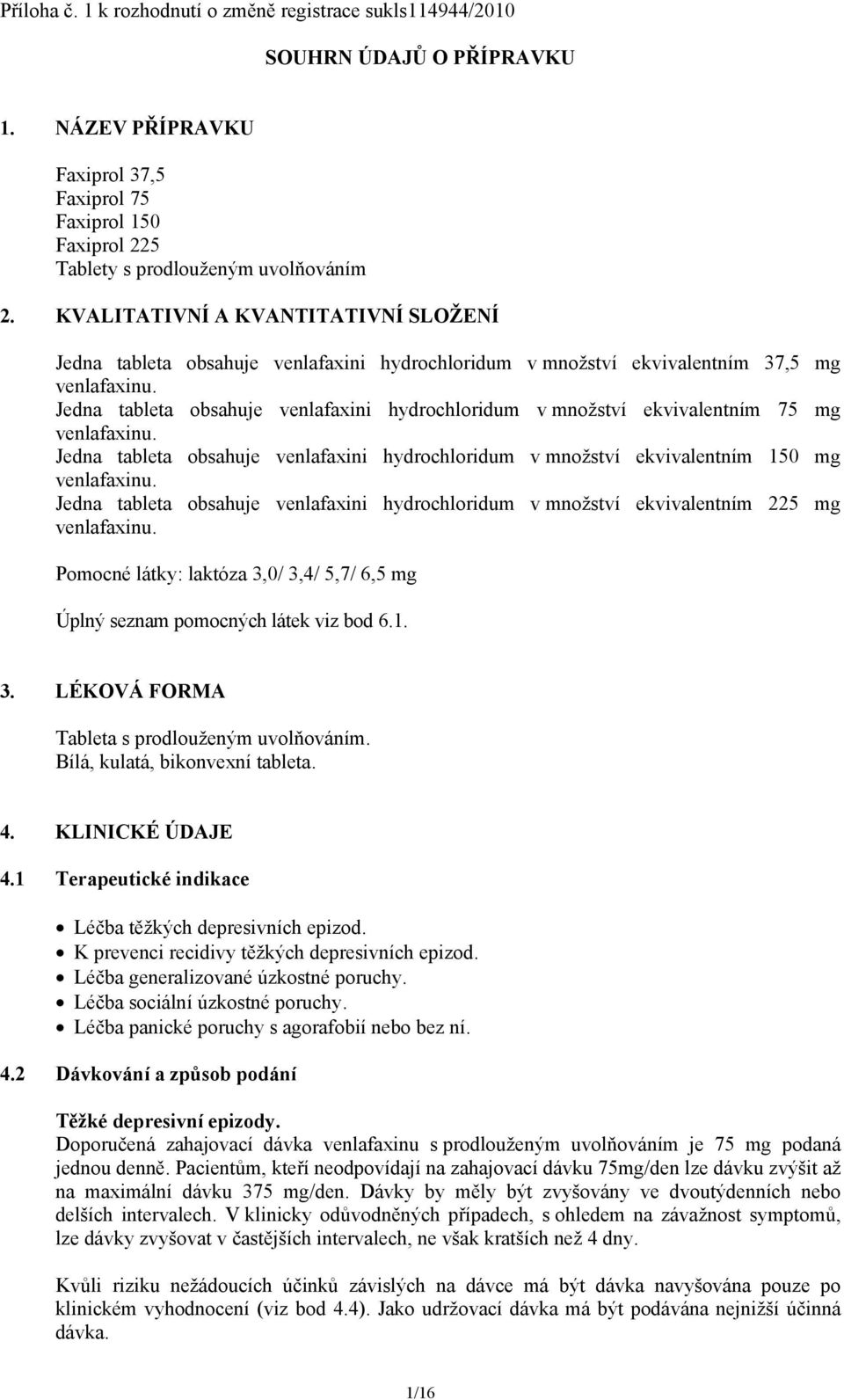 Jedna tableta obsahuje venlafaxini hydrochloridum v množství ekvivalentním 75 mg venlafaxinu. Jedna tableta obsahuje venlafaxini hydrochloridum v množství ekvivalentním 150 mg venlafaxinu.