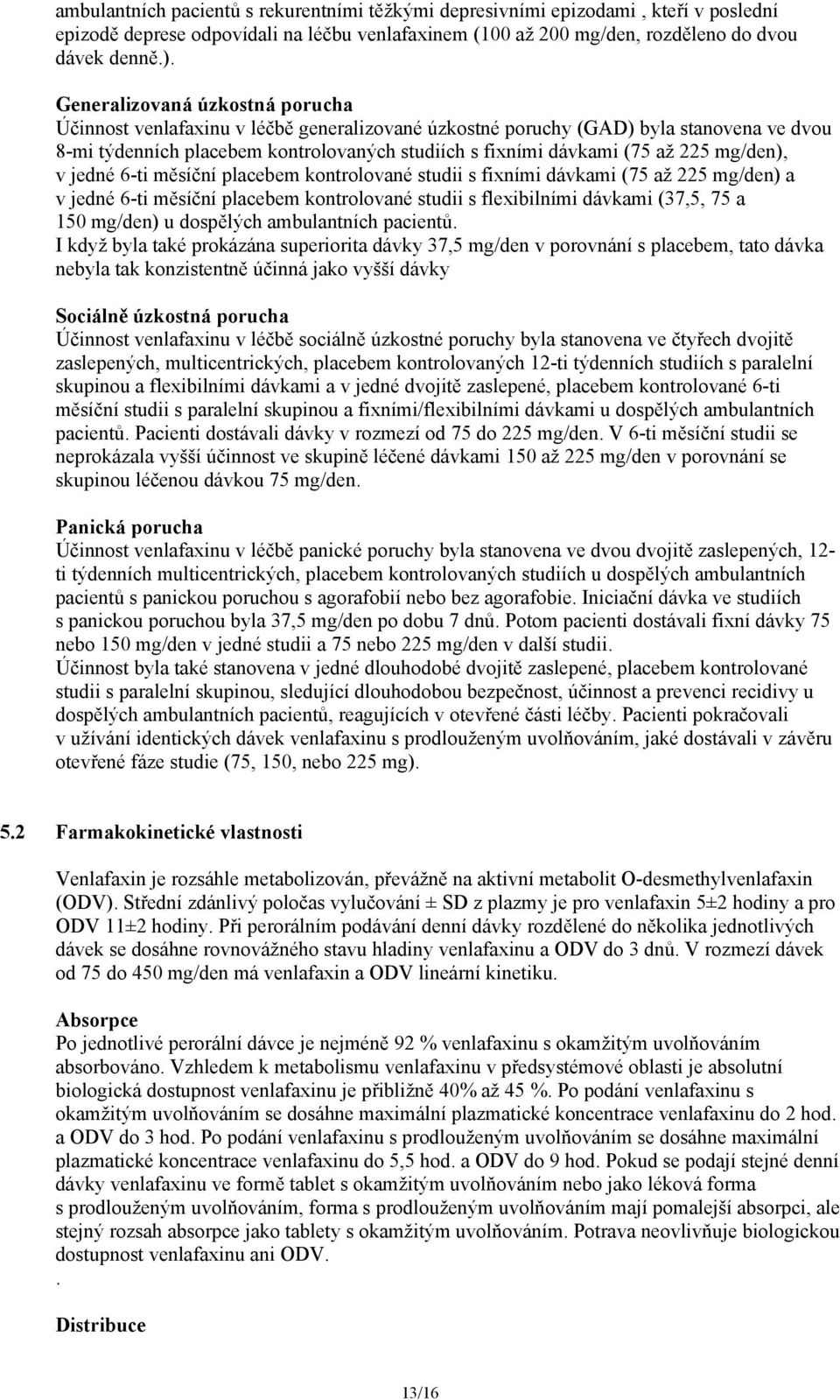 mg/den), v jedné 6-ti měsíční placebem kontrolované studii s fixními dávkami (75 až 225 mg/den) a v jedné 6-ti měsíční placebem kontrolované studii s flexibilními dávkami (37,5, 75 a 150 mg/den) u