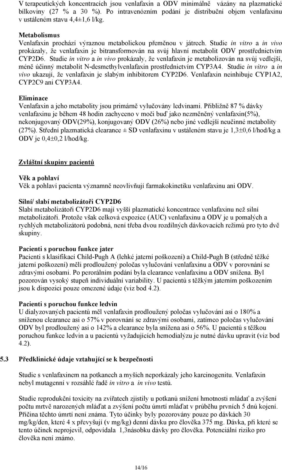 Studie in vitro a in vivo prokázaly, že venlafaxin je metabolizován na svůj vedlejší, méně účinný metabolit N-desmethylvenlafaxin prostřednictvím CYP3A4.