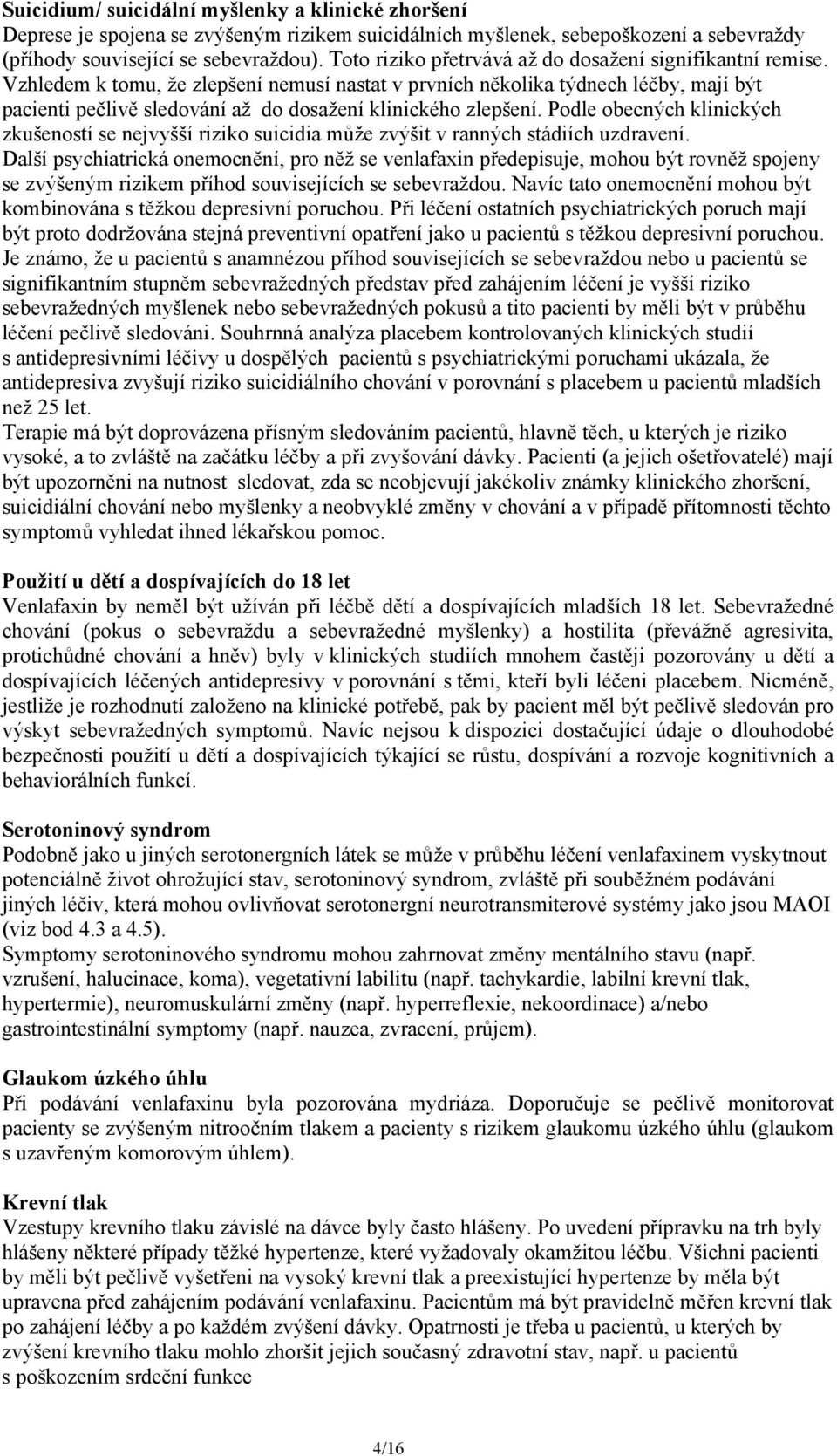 Vzhledem k tomu, že zlepšení nemusí nastat v prvních několika týdnech léčby, mají být pacienti pečlivě sledování až do dosažení klinického zlepšení.