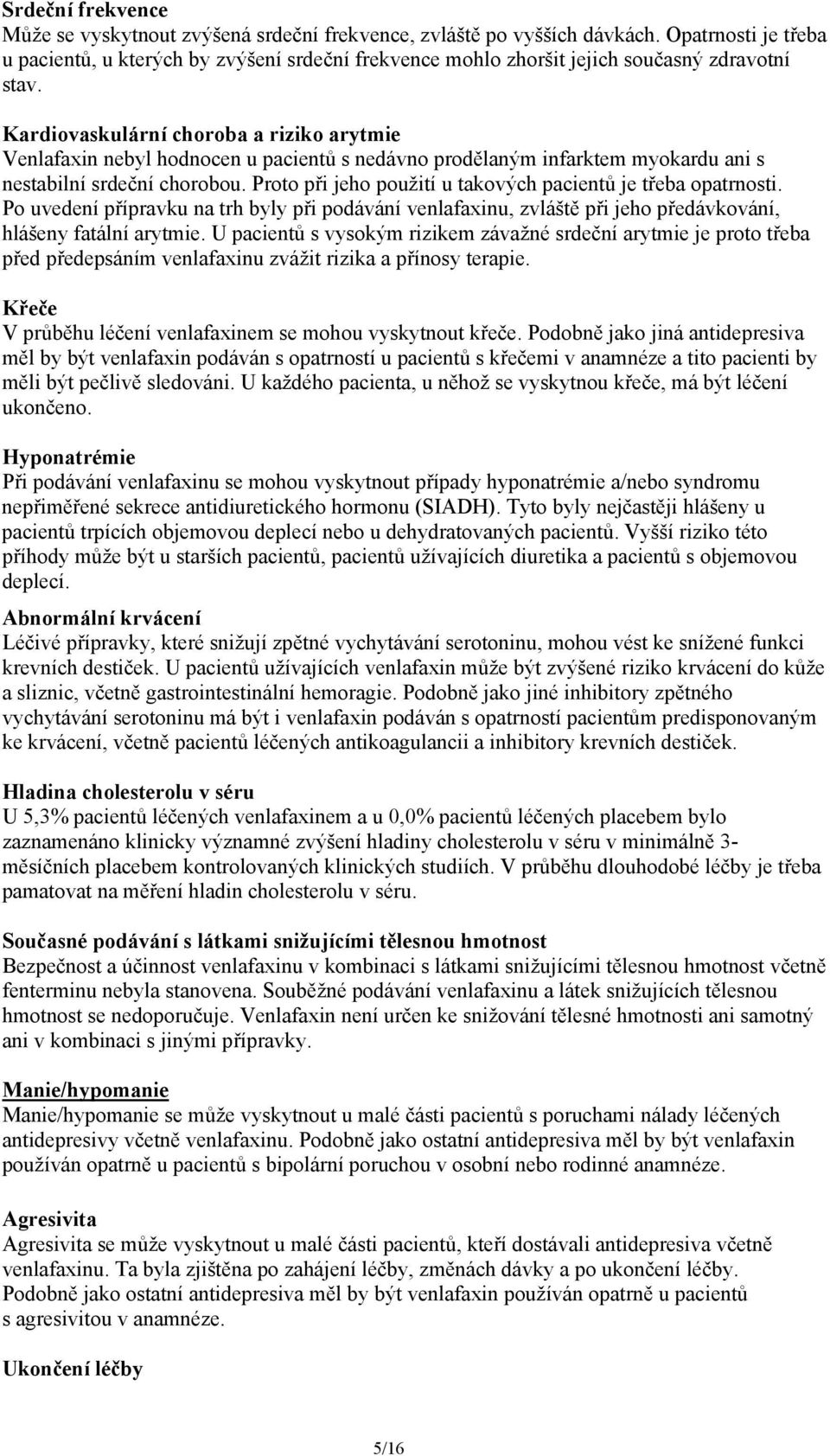 Kardiovaskulární choroba a riziko arytmie Venlafaxin nebyl hodnocen u pacientů s nedávno prodělaným infarktem myokardu ani s nestabilní srdeční chorobou.