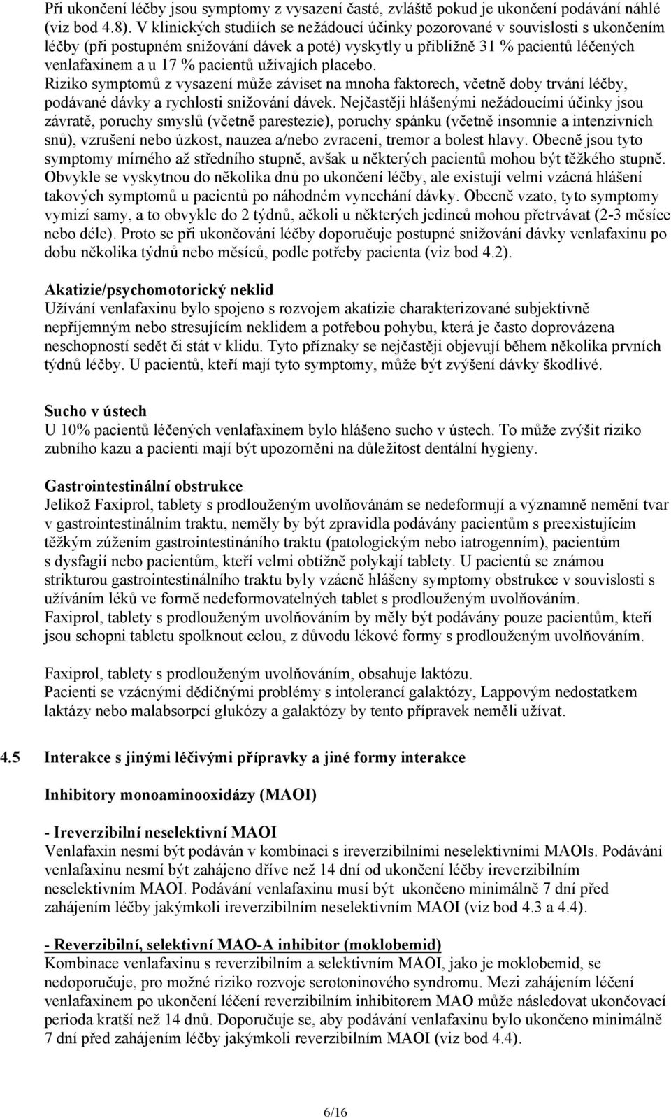 užívajích placebo. Riziko symptomů z vysazení může záviset na mnoha faktorech, včetně doby trvání léčby, podávané dávky a rychlosti snižování dávek.