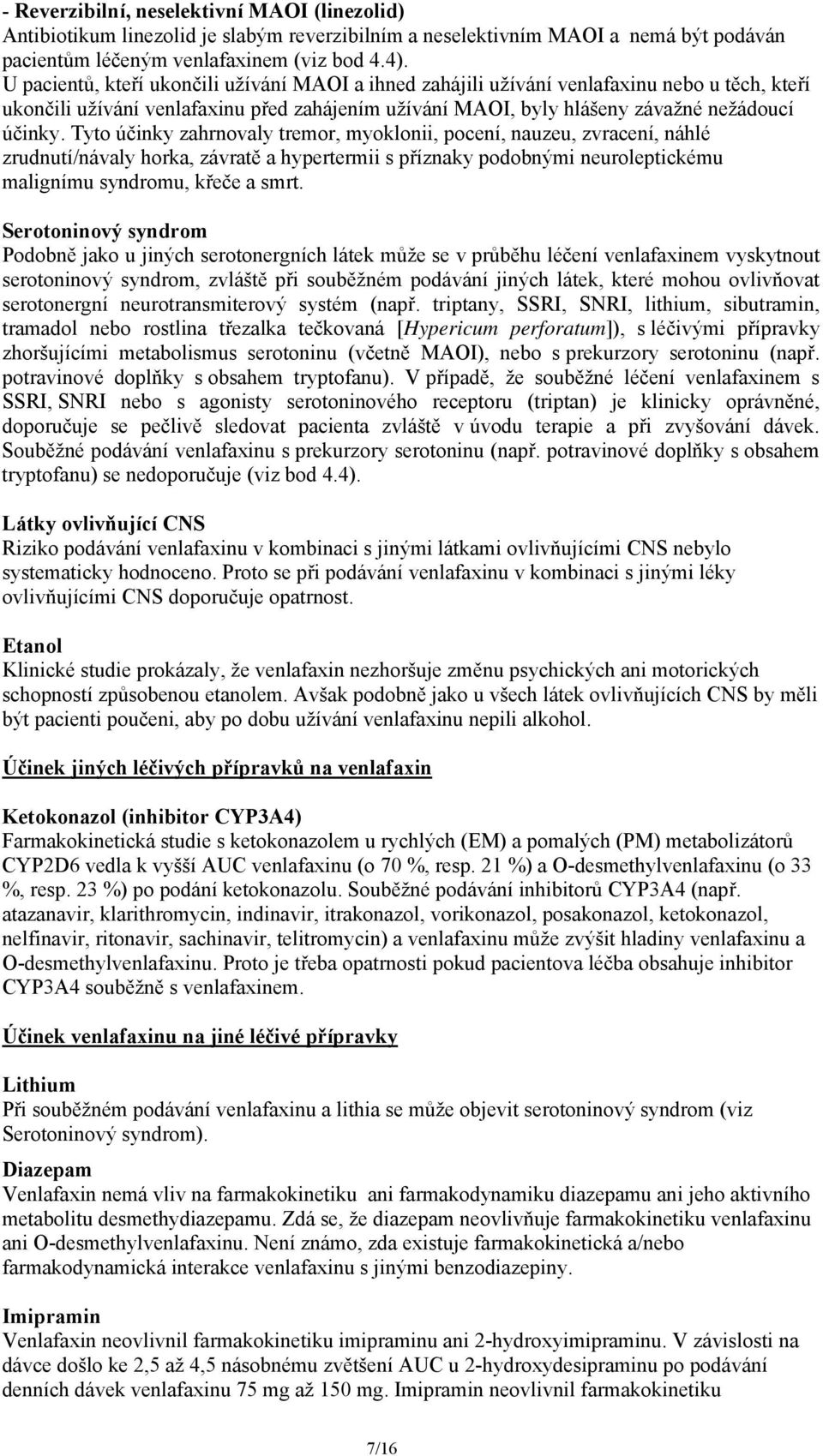 Tyto účinky zahrnovaly tremor, myoklonii, pocení, nauzeu, zvracení, náhlé zrudnutí/návaly horka, závratě a hypertermii s příznaky podobnými neuroleptickému malignímu syndromu, křeče a smrt.