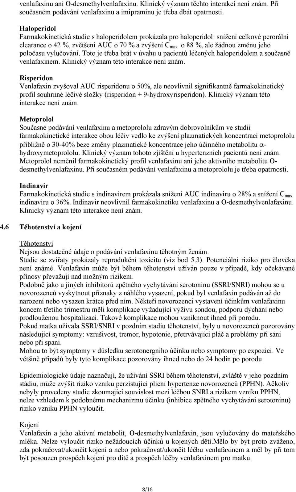 vylučování. Toto je třeba brát v úvahu u pacientů léčených haloperidolem a současně venlafaxinem. Klinický význam této interakce není znám.