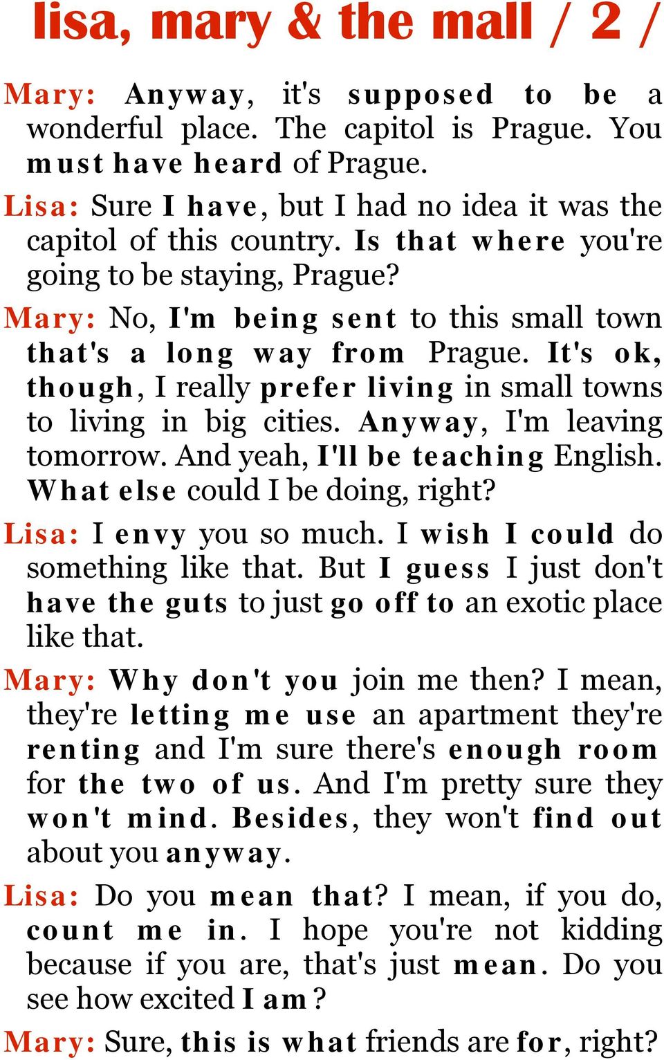 It's ok, though, I really prefer living in small towns to living in big cities. Anyway, I'm leaving tomorrow. And yeah, I'll be teaching English. What else could I be doing, right?