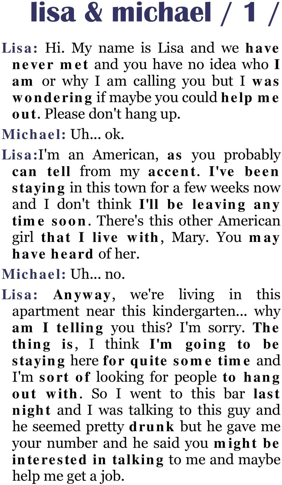 There's this other American girl that I live with, Mary. You may have heard of her. Michael: Uh... no. Lisa: Anyway, we're living in this apartment near this kindergarten... why am I telling you this?