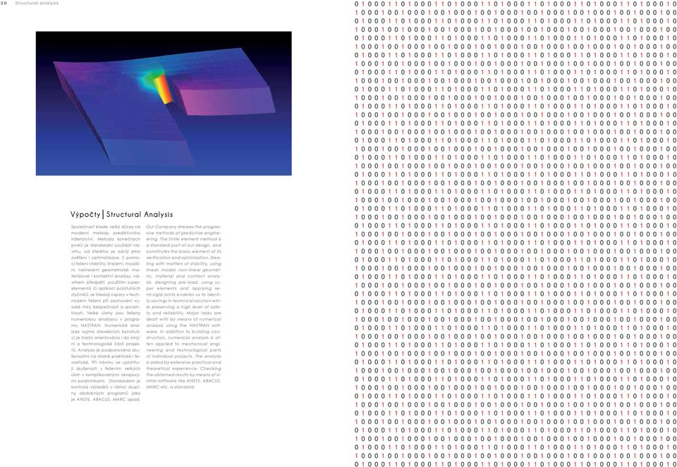 S pomocí řešení stability, lineární, modální, nelineární geometrické, materiálové i kontaktní analýzy, návrhem předpětí, použitím superelementů či aplikací polotuhých styčníků, se hledají úspory v