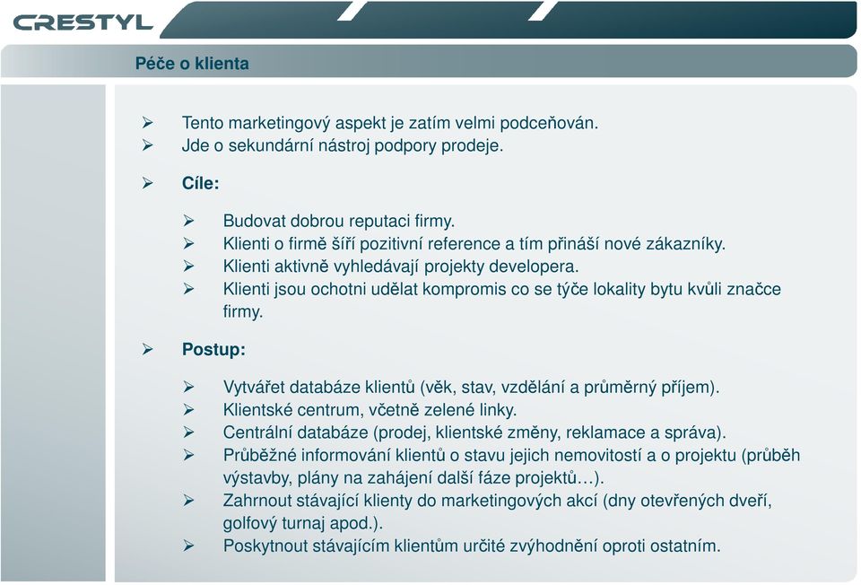 Klienti jsou ochotni udělat kompromis co se týče lokality bytu kvůli značce firmy. Postup: Vytvářet databáze klientů (věk, stav, vzdělání a průměrný příjem). Klientské centrum, včetně zelené linky.