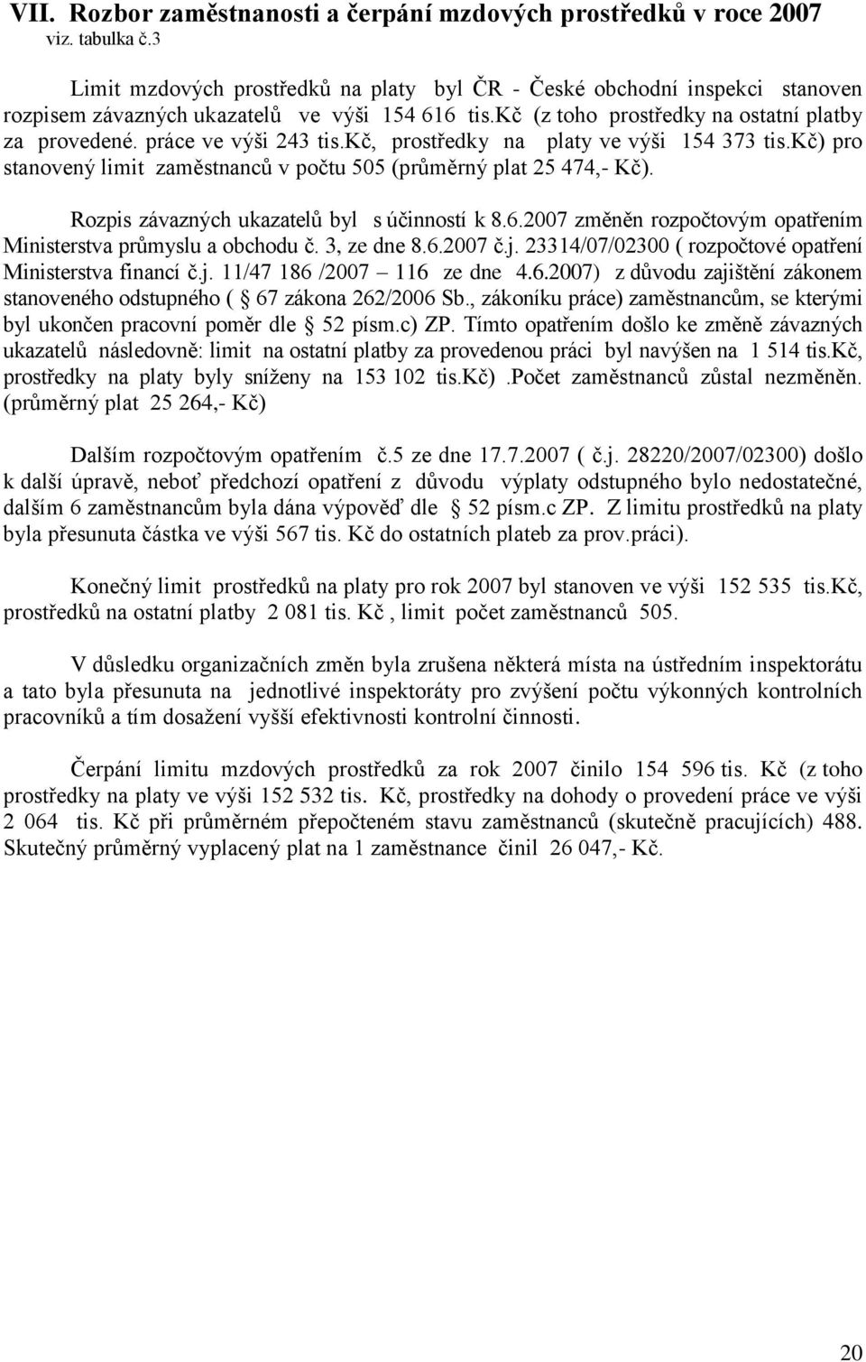 práce ve výši 243 tis.kč, prostředky na platy ve výši 154 373 tis.kč) pro stanovený limit zaměstnanců v počtu 505 (průměrný plat 25 474,- Kč). Rozpis závazných ukazatelů byl s účinností k 8.6.