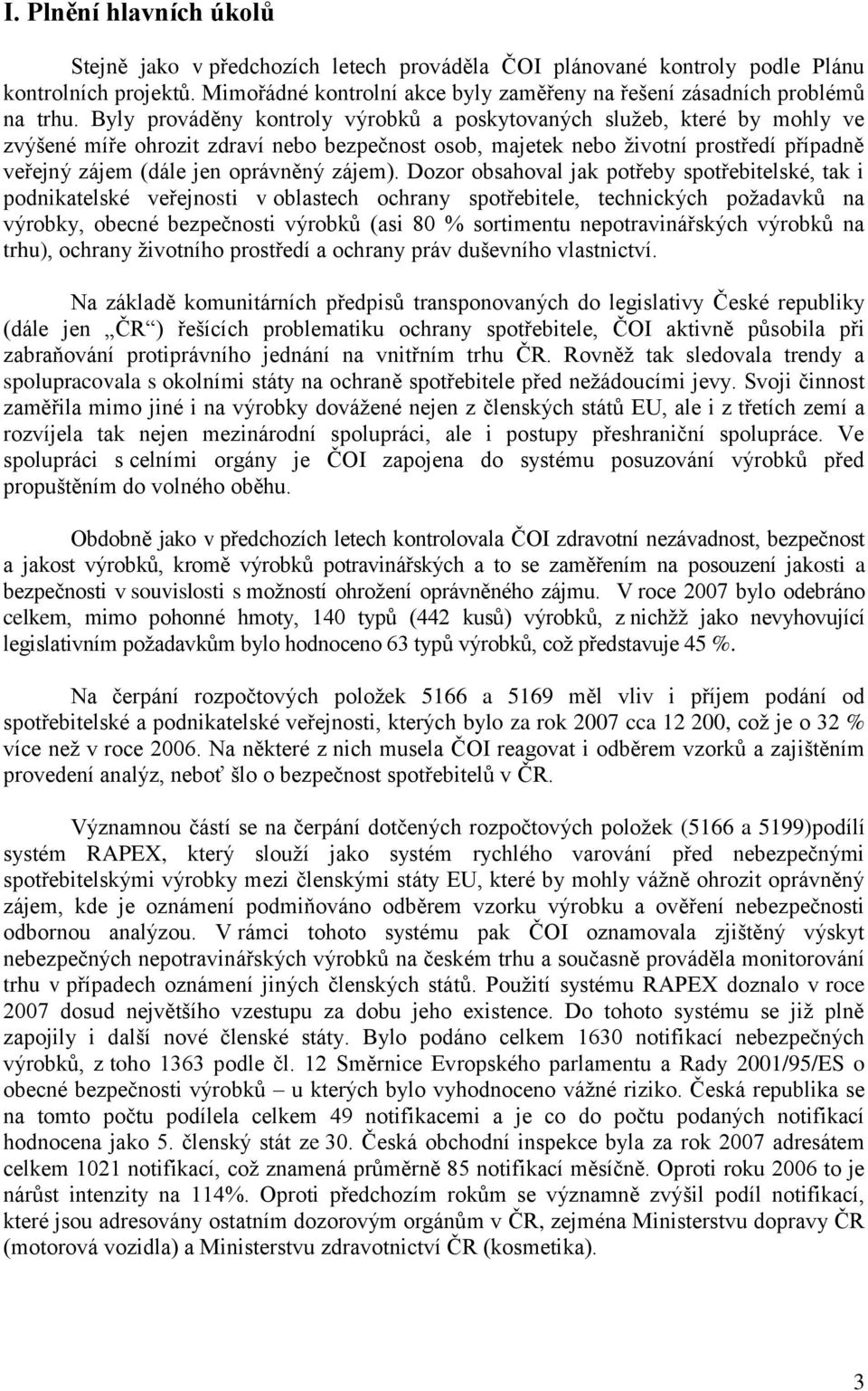 Byly prováděny kontroly výrobků a poskytovaných služeb, které by mohly ve zvýšené míře ohrozit zdraví nebo bezpečnost osob, majetek nebo životní prostředí případně veřejný zájem (dále jen oprávněný