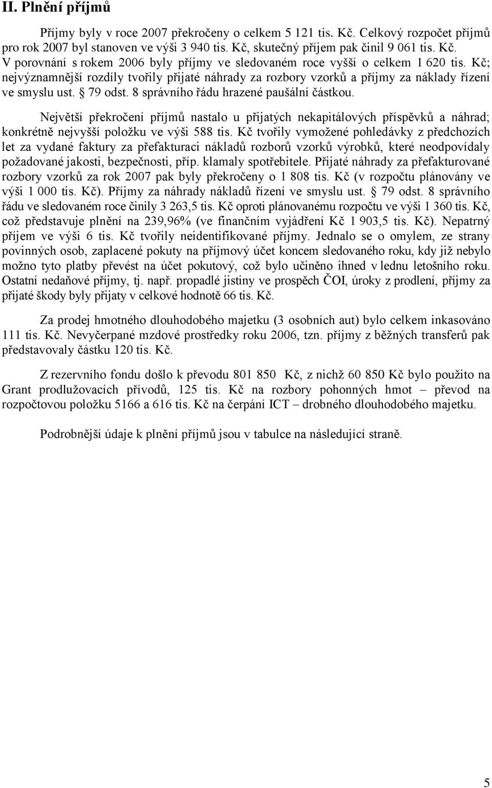 Největší překročení příjmů nastalo u přijatých nekapitálových příspěvků a náhrad; konkrétně nejvyšší položku ve výši 588 tis.