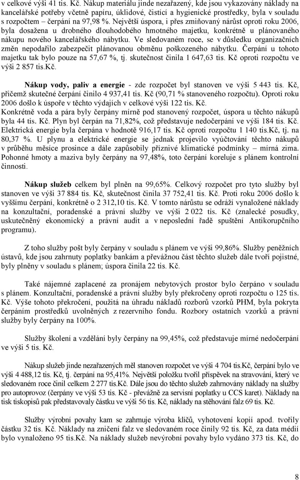 Největší úspora, i přes zmiňovaný nárůst oproti roku 2006, byla dosažena u drobného dlouhodobého hmotného majetku, konkrétně u plánovaného nákupu nového kancelářského nábytku.