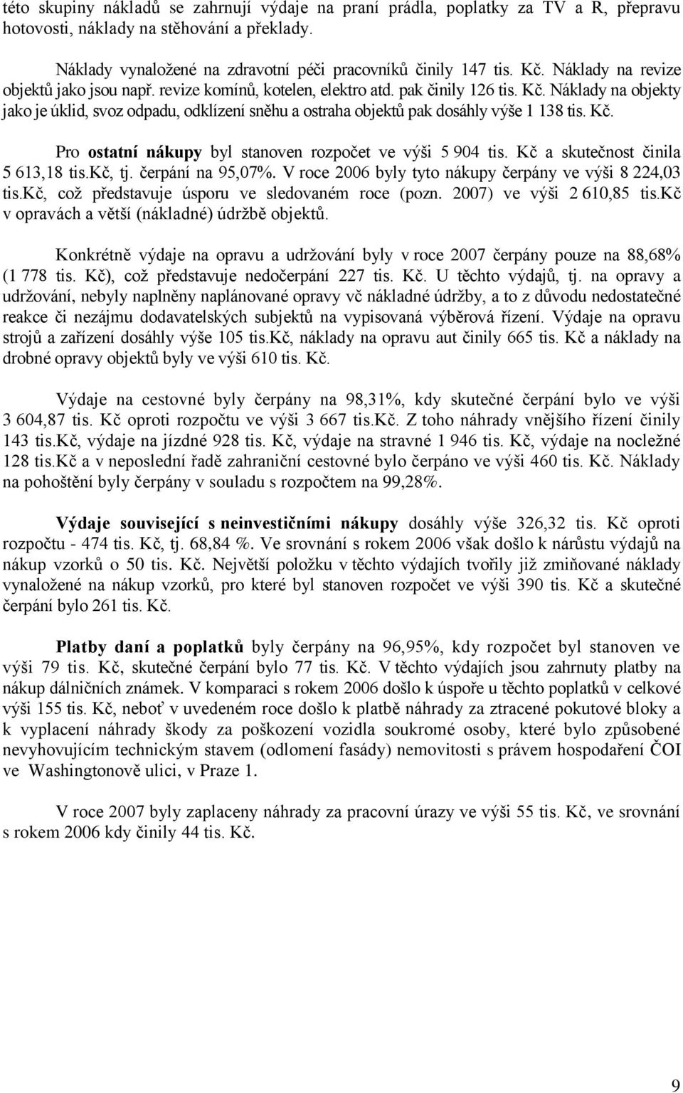 Náklady na objekty jako je úklid, svoz odpadu, odklízení sněhu a ostraha objektů pak dosáhly výše 1 138 tis. Kč. Pro ostatní nákupy byl stanoven rozpočet ve výši 5 904 tis.