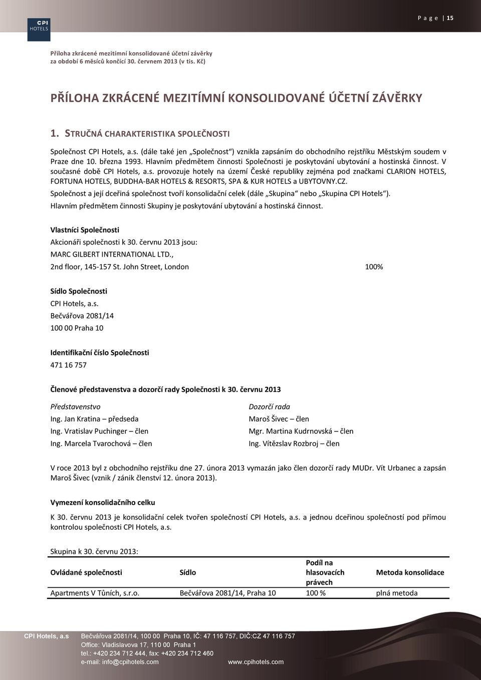 CZ. Společnost a její dceřiná společnost tvoří konsolidační celek (dále Skupina nebo Skupina CPI Hotels ). Hlavním předmětem činnosti Skupiny je poskytování ubytování a hostinská činnost.