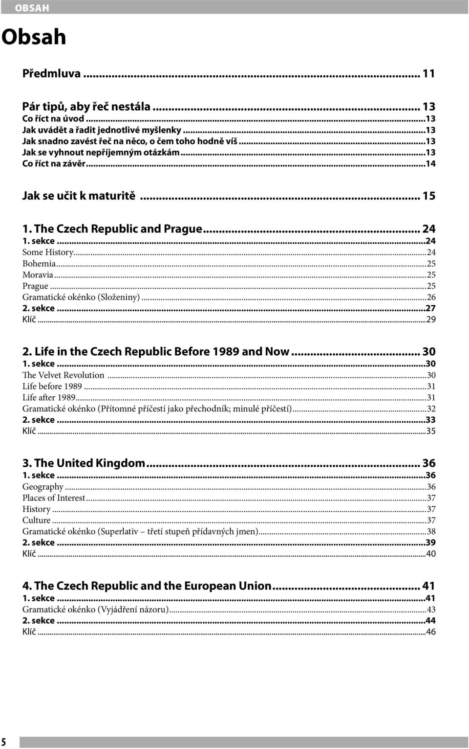 ..25 Gramatické okénko (Složeniny)...26 2. sekce...27 Klíč...29 2. Life in the Czech Republic Before 1989 and Now... 30 1. sekce...30 The Velvet Revolution...30 Life before 1989...31 Life after 1989.