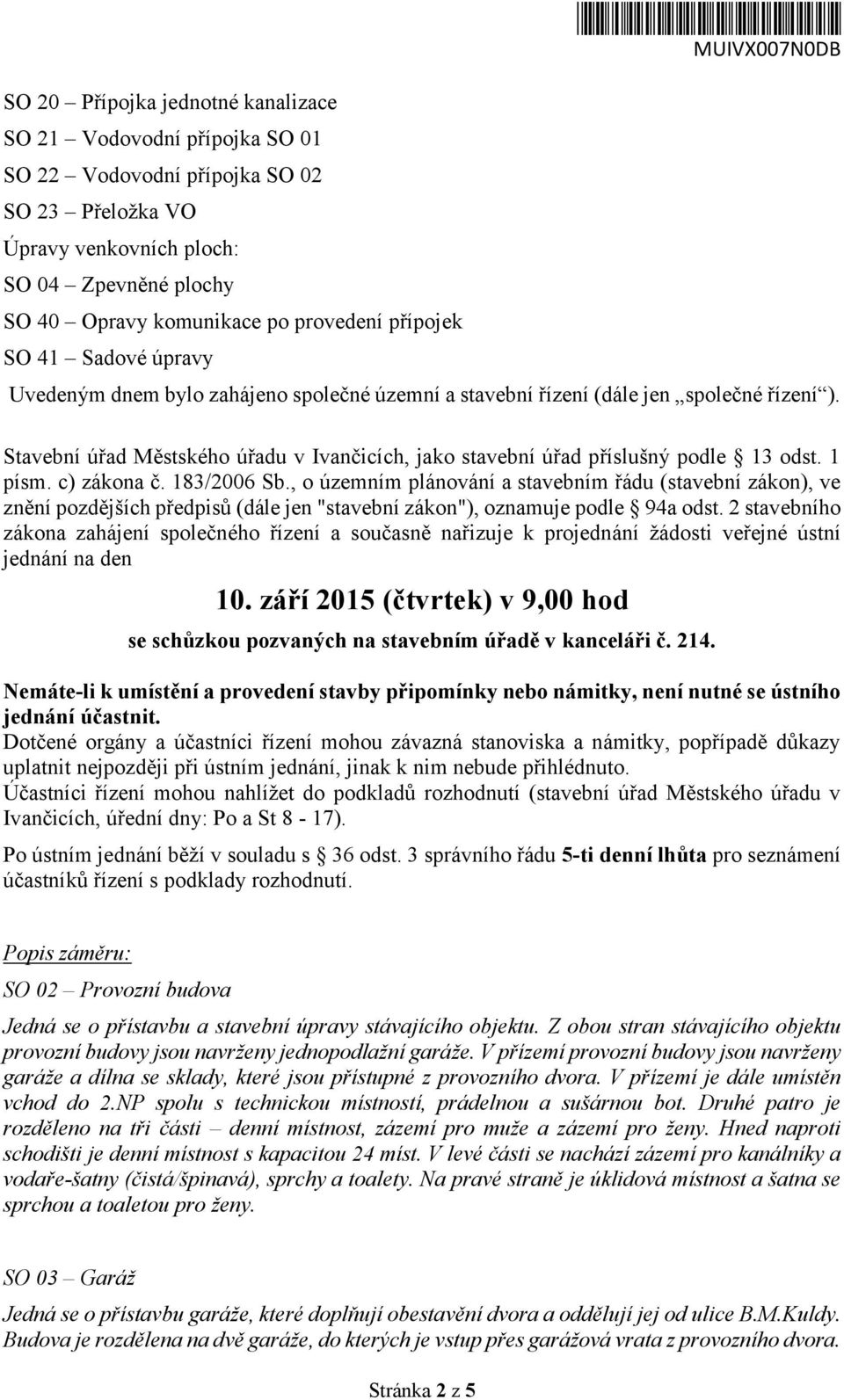 Stavební úřad Městského úřadu v Ivančicích, jako stavební úřad příslušný podle 13 odst. 1 písm. c) zákona č. 183/2006 Sb.