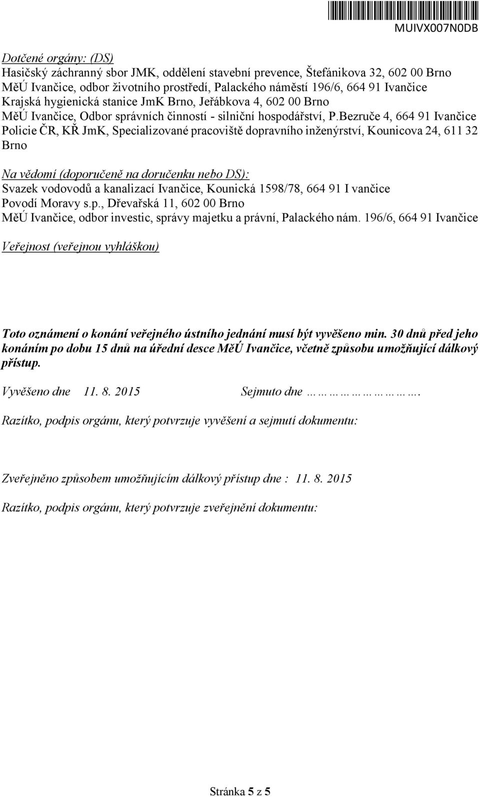 Bezruče 4, 664 91 Ivančice Policie ČR, KŘ JmK, Specializované pracoviště dopravního inženýrství, Kounicova 24, 611 32 Brno Na vědomí (doporučeně na doručenku nebo DS): Svazek vodovodů a kanalizací