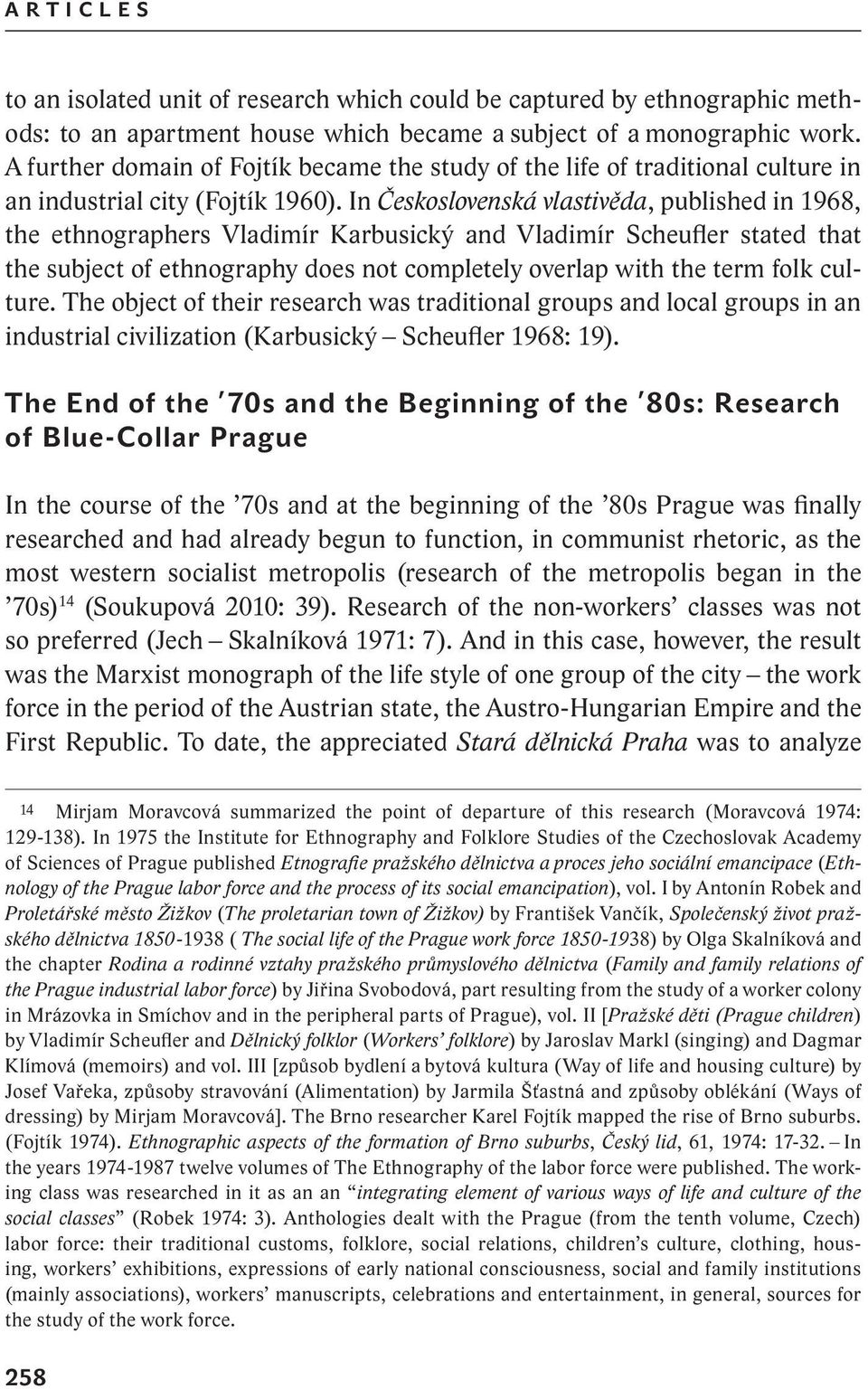 in Československá vlastivěda, published in 1968, the ethnographers Vladimír Karbusický and Vladimír Scheufler stated that the subject of ethnography does not completely overlap with the term folk