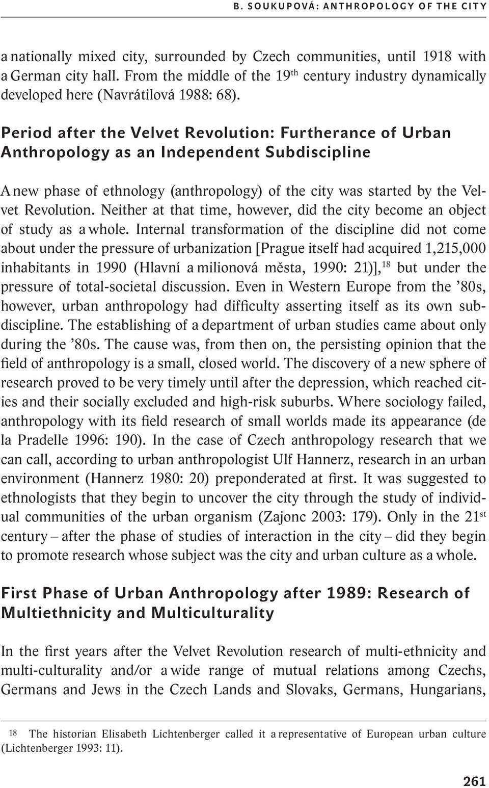Period after the velvet revolution: furtherance of urban anthropology as an independent subdiscipline A new phase of ethnology (anthropology) of the city was started by the Velvet Revolution.