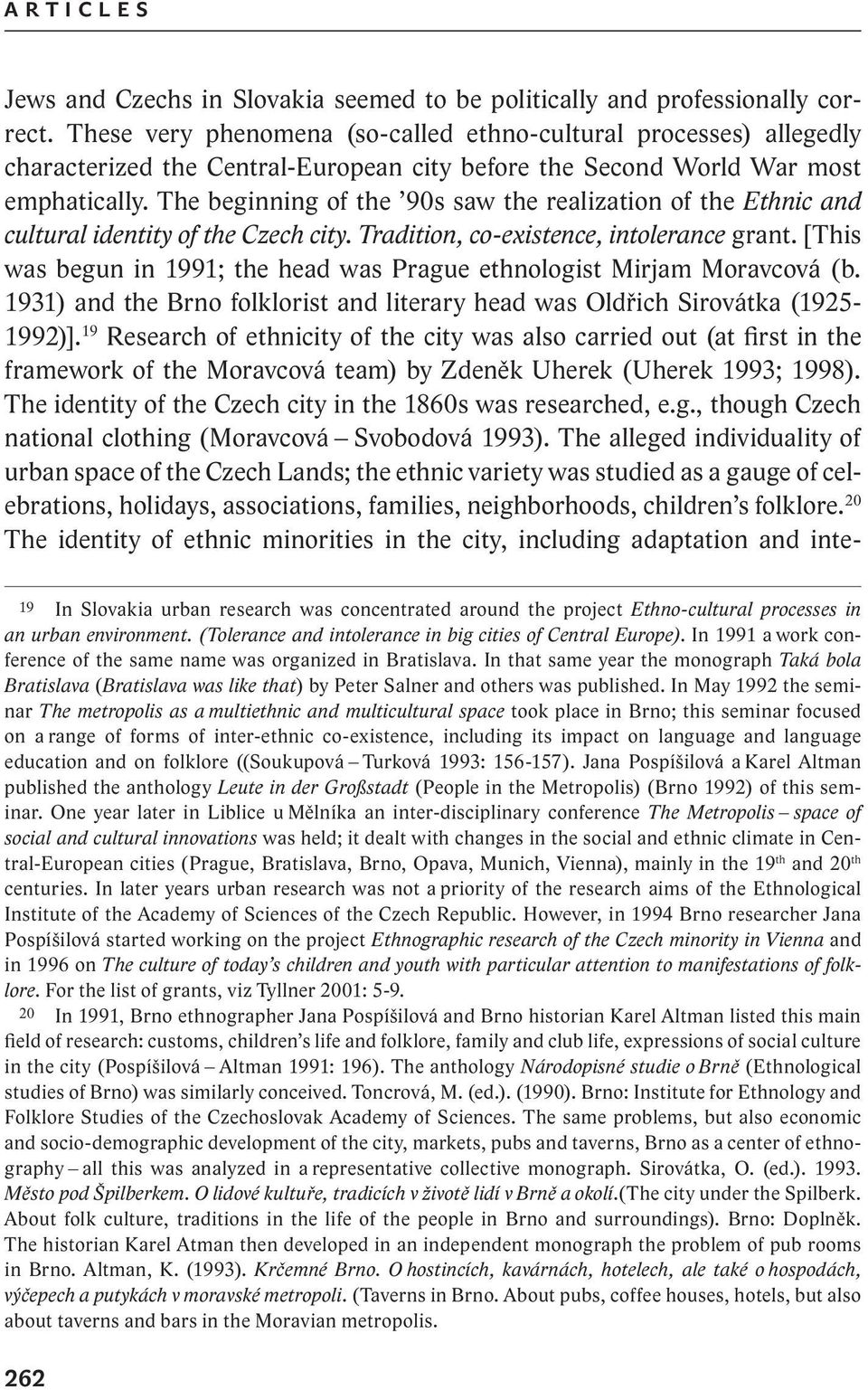 The beginning of the 90s saw the realization of the Ethnic and cultural identity of the Czech city. Tradition, co-existence, intolerance grant.