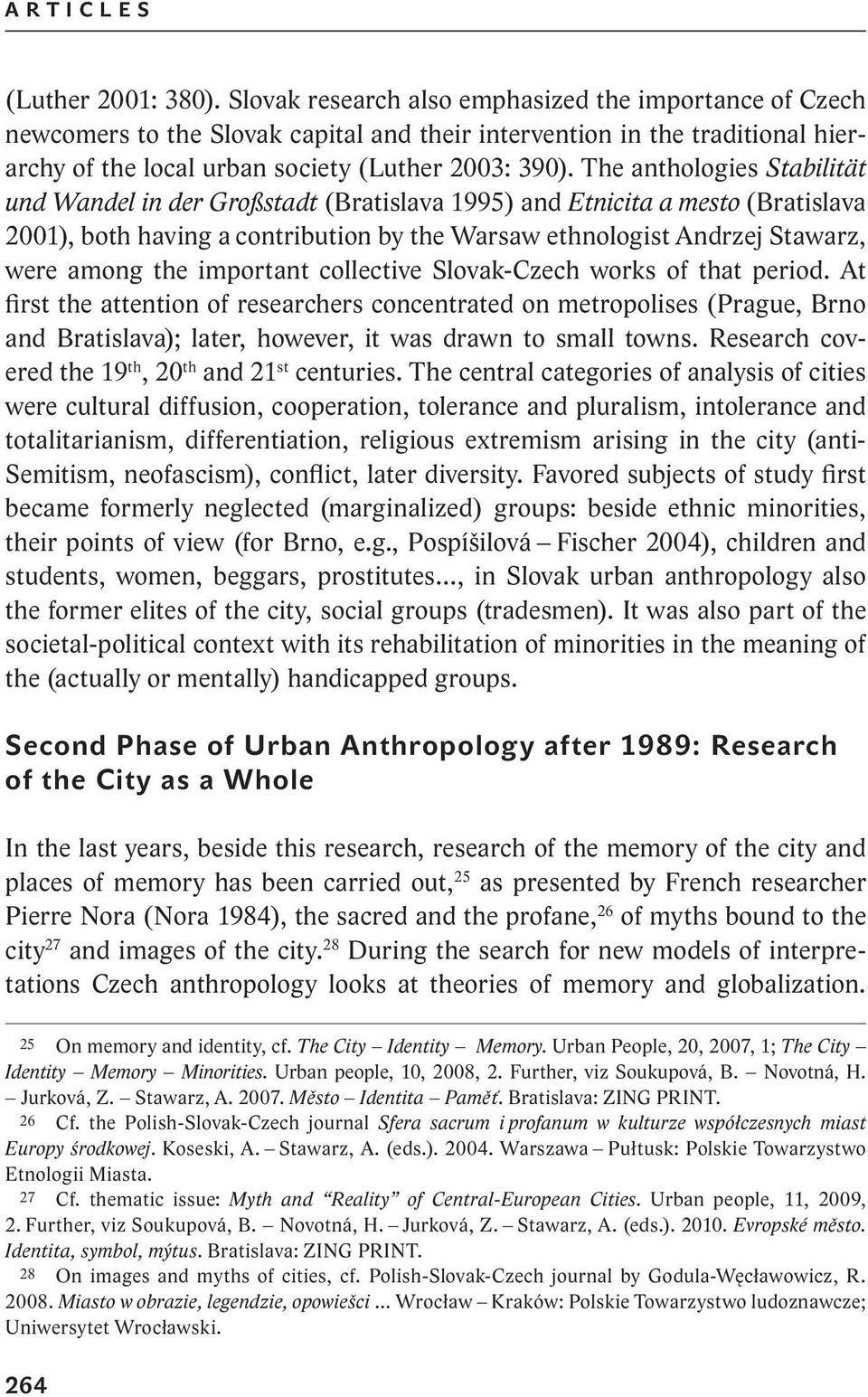 The anthologies Stabilität und Wandel in der Großstadt (Bratislava 1995) and Etnicita a mesto (Bratislava 2001), both having a contribution by the Warsaw ethnologist Andrzej Stawarz, were among the