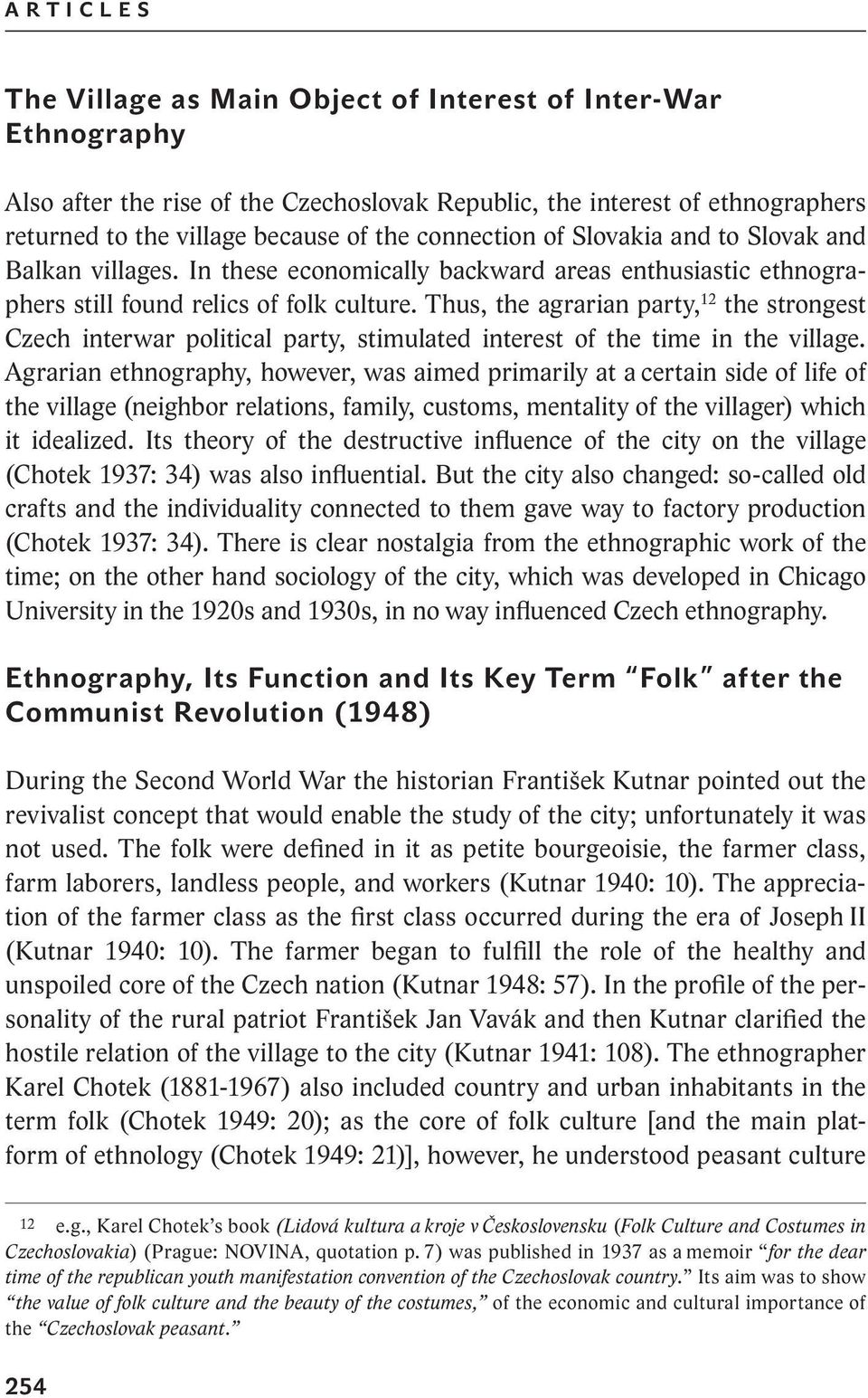 Thus, the agrarian party, 12 the strongest Czech interwar political party, stimulated interest of the time in the village.