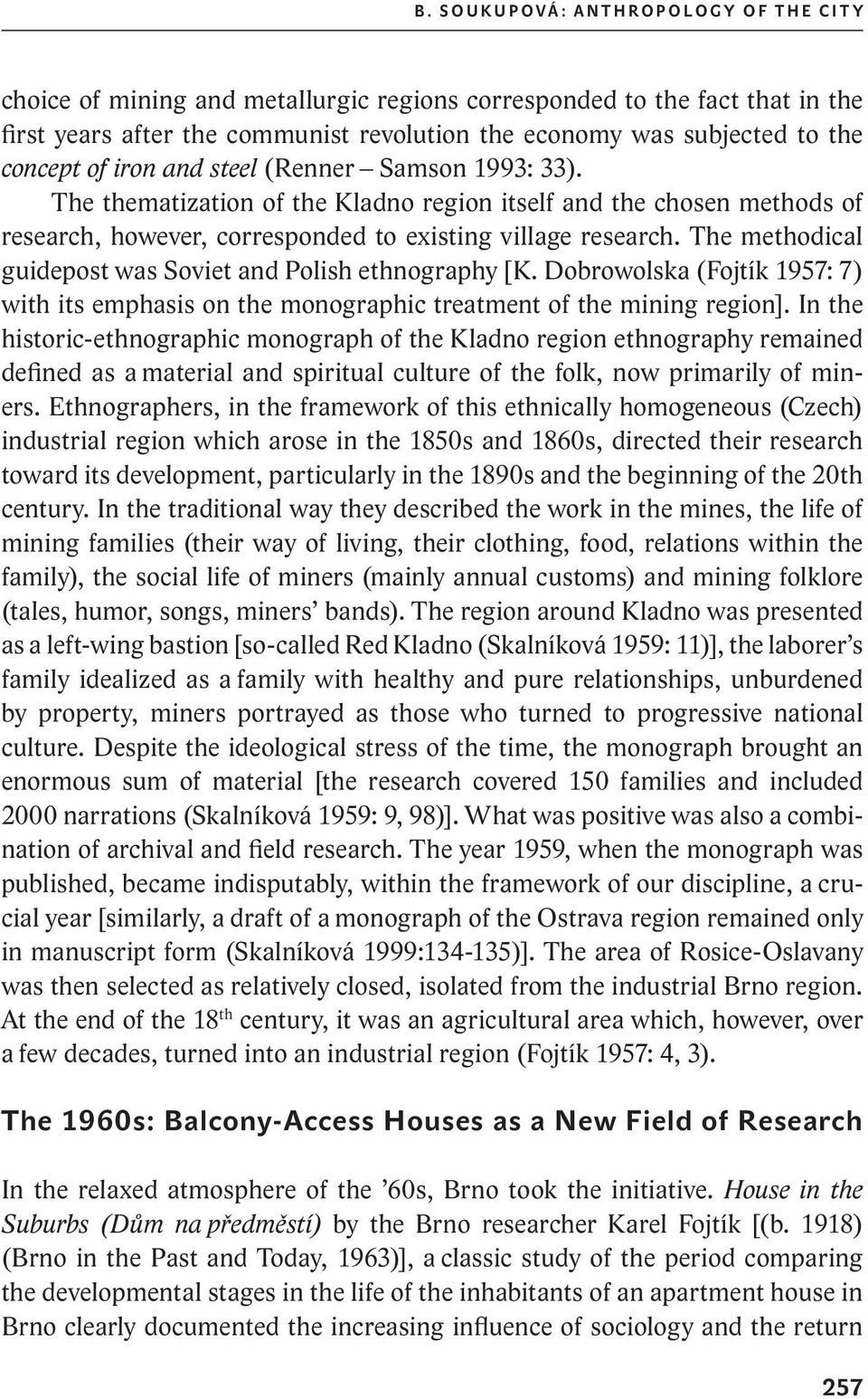 The methodical guidepost was Soviet and Polish ethnography [K. Dobrowolska (Fojtík 1957: 7) with its emphasis on the monographic treatment of the mining region].