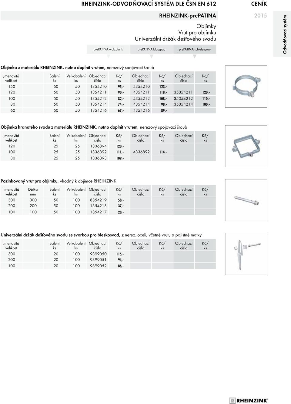 50 1354212 82,- 4354212 108,- 35354212 110,- 80 50 50 1354214 74,- 4354214 98,- 35354214 100,- 60 50 50 1354216 67,- 4354216 89,- Objíka hranatého svodu z ateriálu RHEINZINK, nutno doplnit vrute,