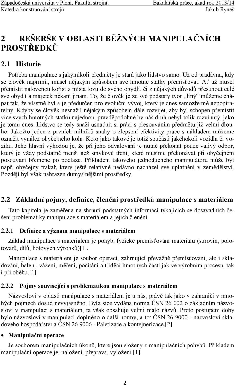 Ať už musel přemístit nalovenou kořist z místa lovu do svého obydlí, či z nějakých důvodů přesunout celé své obydlí a majetek někam jinam.