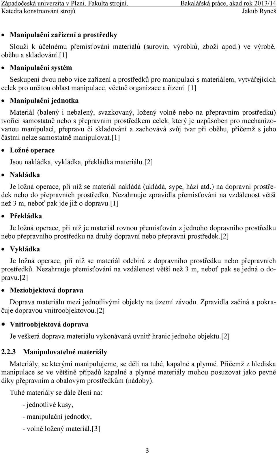 [1] Manipulační jednotka Materiál (balený i nebalený, svazkovaný, ložený volně nebo na přepravním prostředku) tvořící samostatně nebo s přepravním prostředkem celek, který je uzpůsoben pro