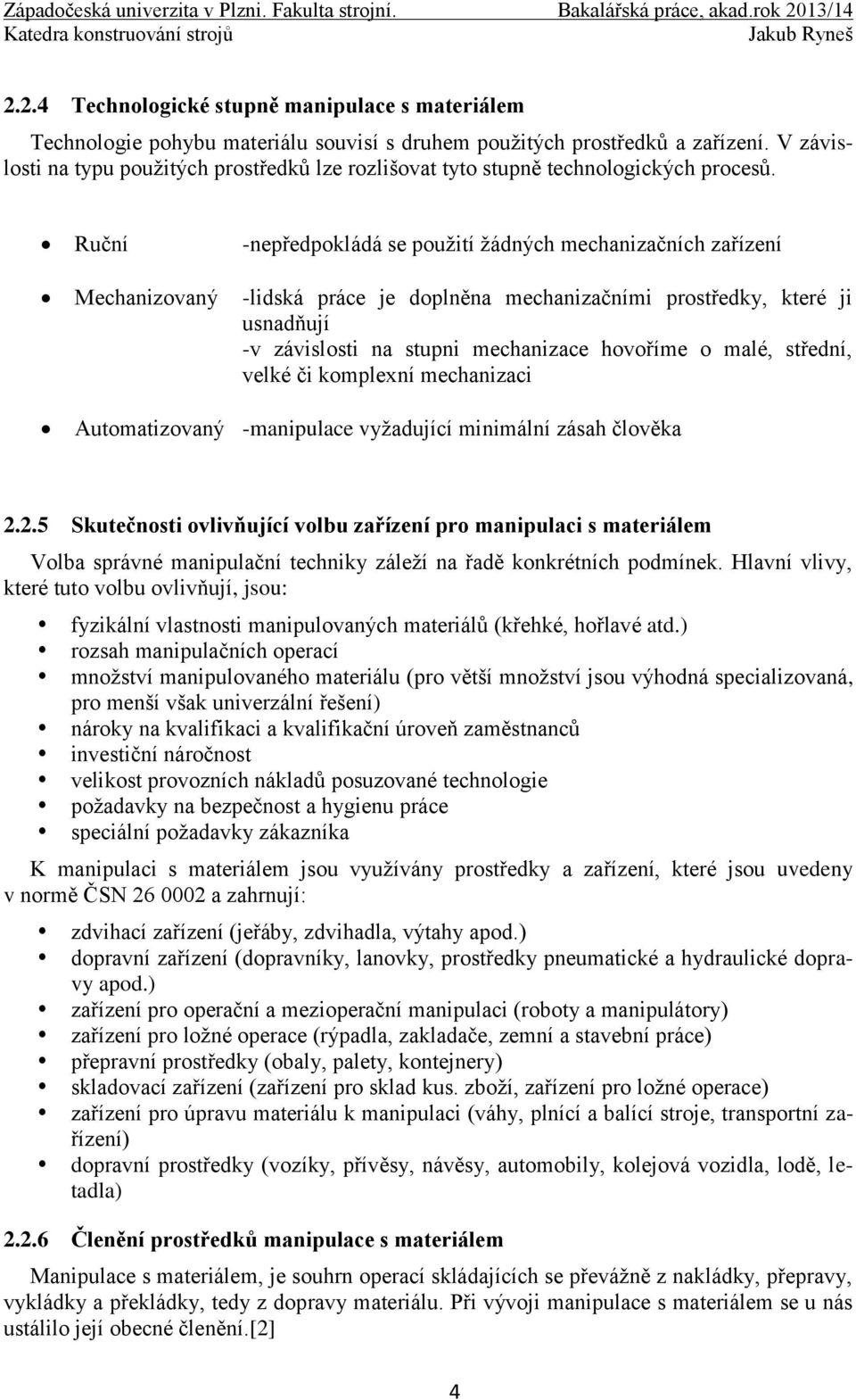 Ruční -nepředpokládá se použití žádných mechanizačních zařízení Mechanizovaný -lidská práce je doplněna mechanizačními prostředky, které ji usnadňují -v závislosti na stupni mechanizace hovoříme o