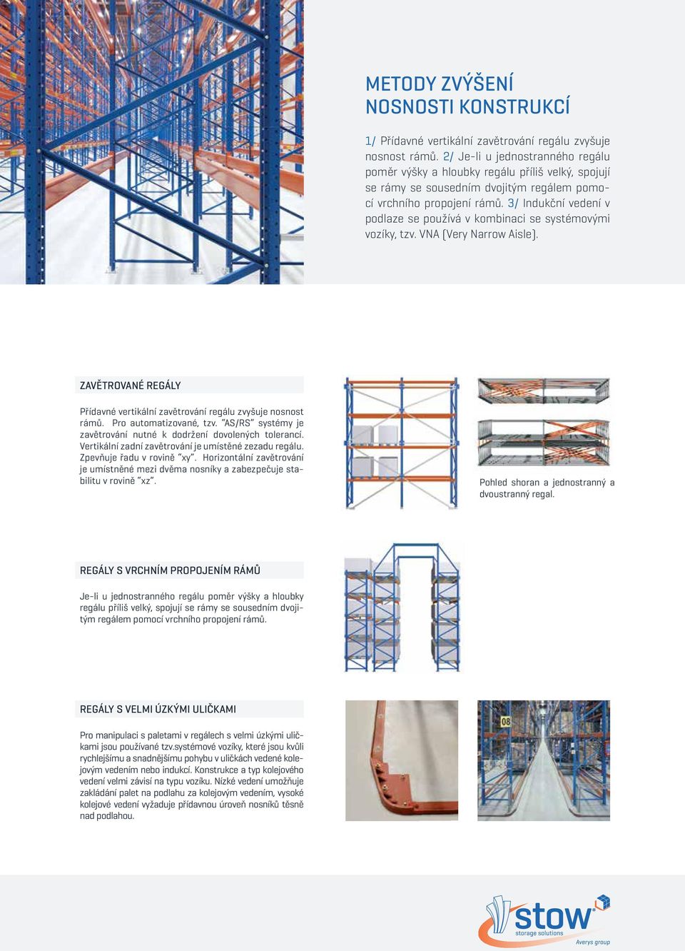 3/ Indukční vedení v podlaze se používá v kombinaci se systémovými vozíky, tzv. VNA (Very Narrow Aisle). ZAVĚTROVANÉ REGÁLY Přídavné vertikální zavětrování regálu zvyšuje nosnost rámů.