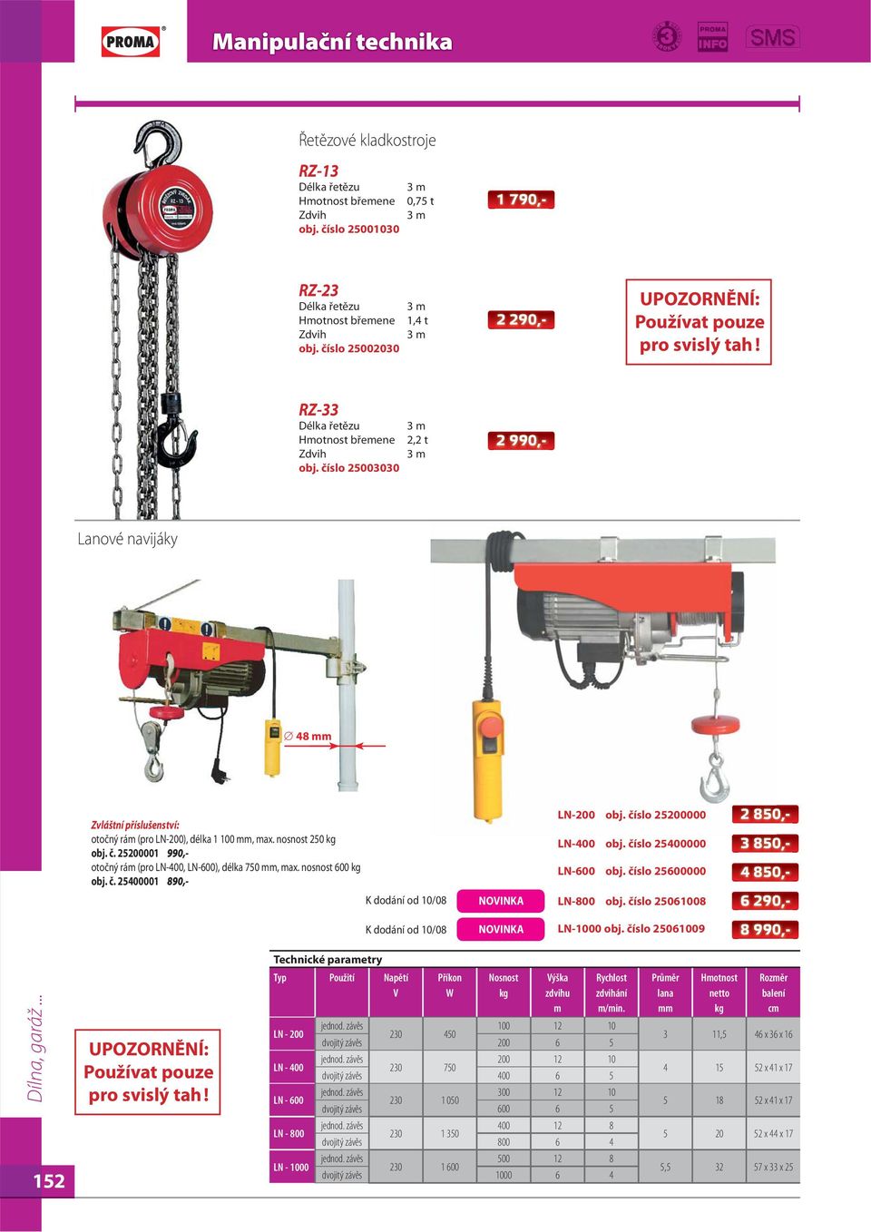 číslo 25003030 3 m 2,2 t 3 m 2 990,- Lanové navijáky 48 mm Zvláštní příslušenství: otočný rám (pro LN-200), délka 1 100 mm, max. nosnost 250 kg obj. č.