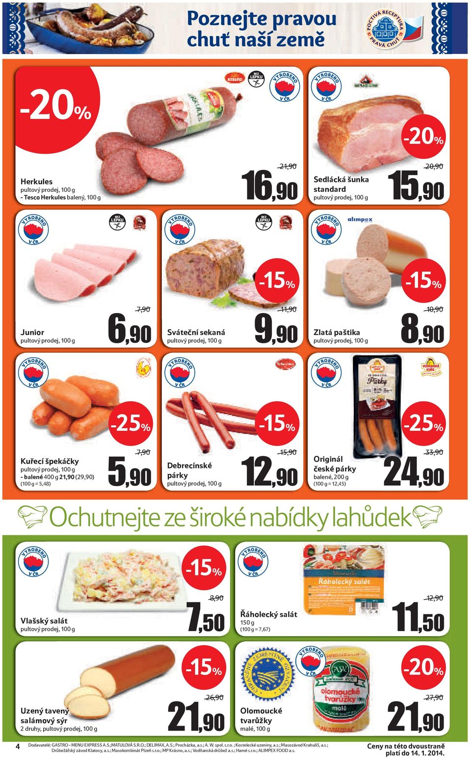 21,90 (29,90) (100 g = 5,48) 7,90 5,90 Debrecínské párky pultový prodej, 100 g 15,90 12,90 Originál české párky balené, 200 g (100 g = 12,45) Ochutnejte ze široké nabídky lahůdek 33,90 24,90-15% 8,90