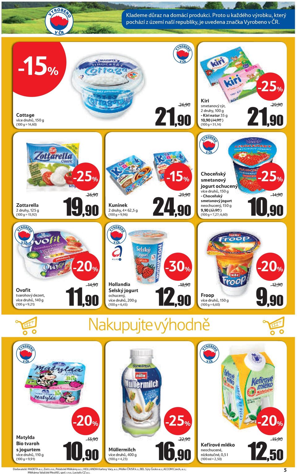 26,90 19,90 Kunínek 2 druhy, 4x 62,5 g (100 g = 9,96) -15% 29,90 24,90 Choceňský smetanový jogurt ochucený více druhů, 150 g - Choceňský smetanový jogurt neochucený, 150 g 9,90 (12,90 ) (100 g =