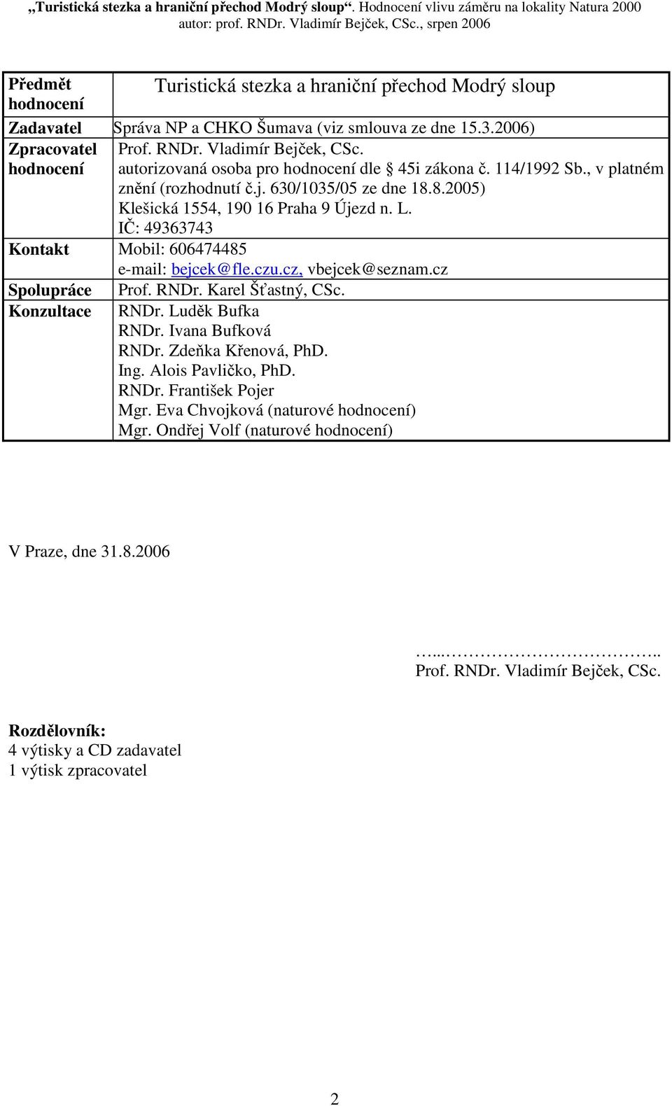 IČ: 49363743 Kontakt Mobil: 606474485 e-mail: bejcek@fle.czu.cz, vbejcek@seznam.cz Spolupráce Konzultace Prof. RNDr. Karel Šťastný, CSc. RNDr. Luděk Bufka RNDr. Ivana Bufková RNDr.