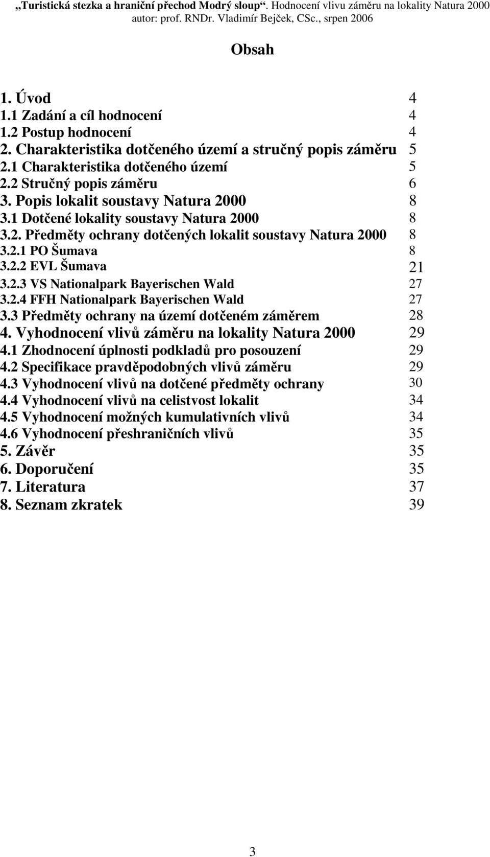 2.4 FFH Nationalpark Bayerischen Wald 27 3.3 Předměty ochrany na území dotčeném záměrem 28 4. Vyhodnocení vlivů záměru na lokality Natura 2000 29 4.1 Zhodnocení úplnosti podkladů pro posouzení 29 4.