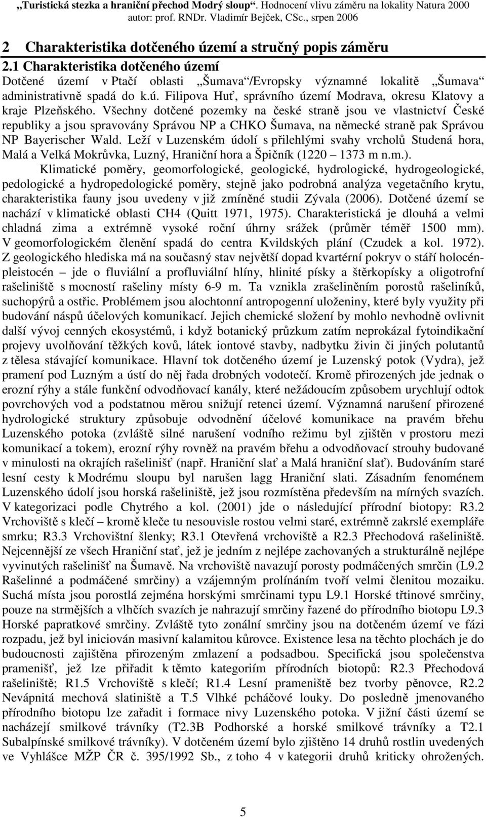 Leží v Luzenském údolí s přilehlými svahy vrcholů Studená hora, Malá a Velká Mokrůvka, Luzný, Hraniční hora a Špičník (1220 1373 m n.m.).