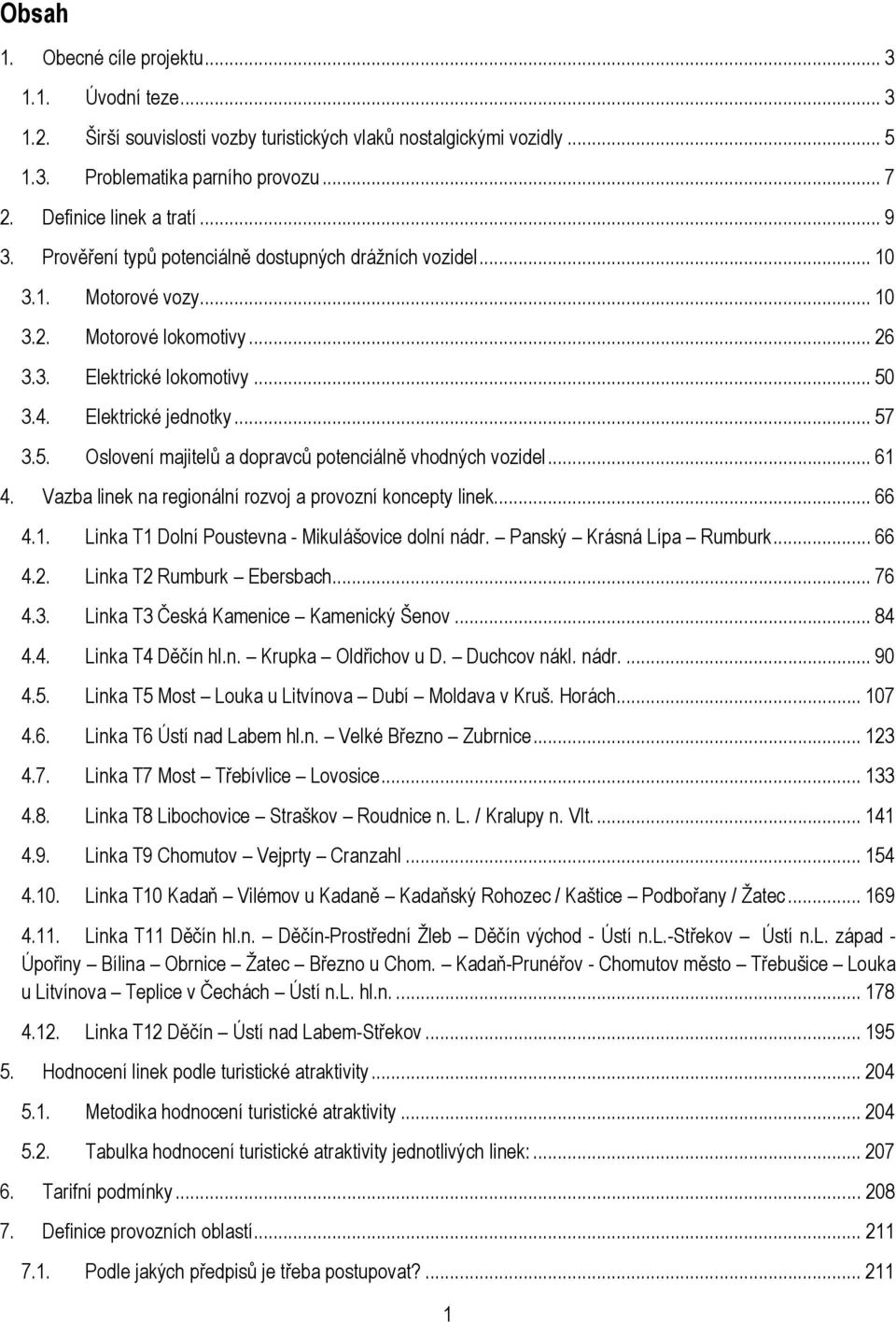 3.4. Elektrické jednotky... 57 3.5. Oslovení majitelů a dopravců potenciálně vhodných vozidel... 61 4. Vazba linek na regionální rozvoj a provozní koncepty linek... 66 4.1. Linka T1 Dolní Poustevna - Mikulášovice dolní nádr.