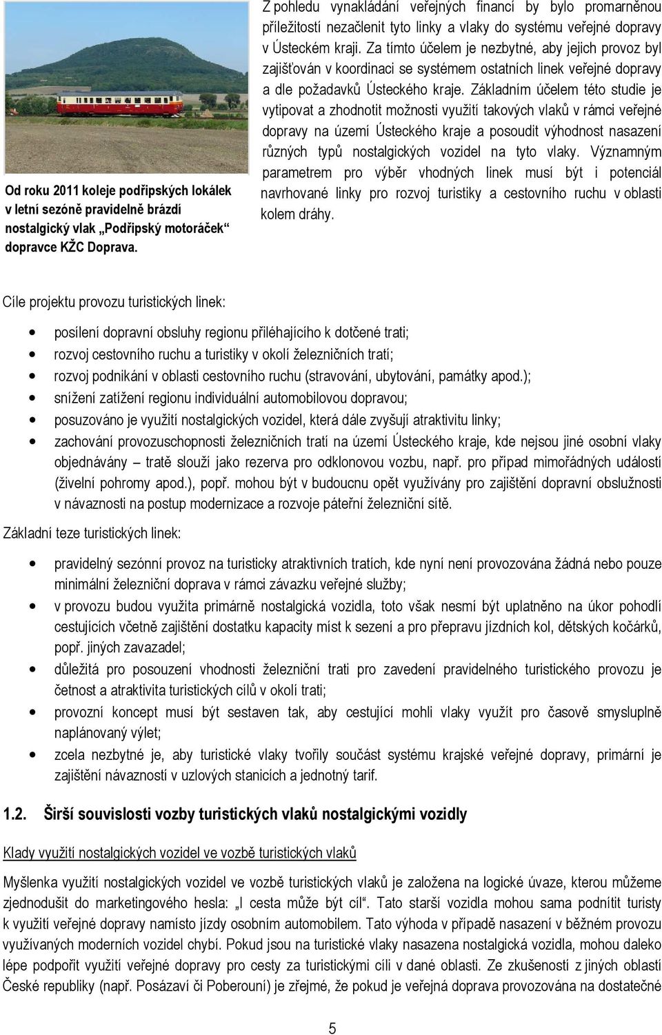 Za tímto účelem je nezbytné, aby jejich provoz byl zajišťován v koordinaci se systémem ostatních linek veřejné dopravy a dle požadavků Ústeckého kraje.