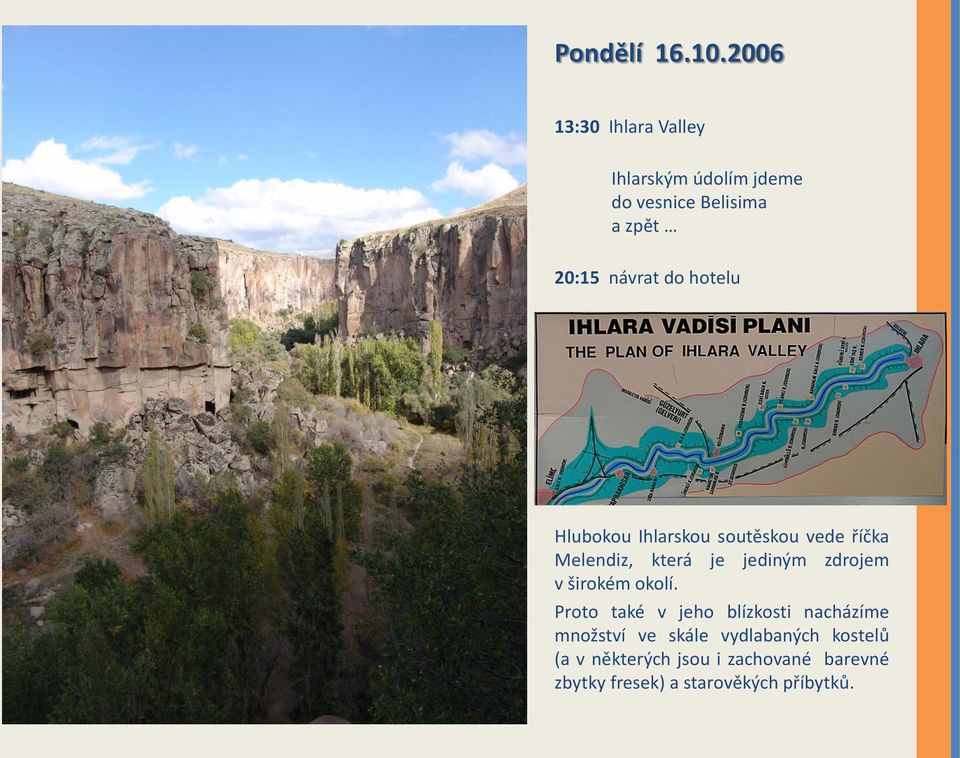 do hotelu Hlubokou Ihlarskou soutěskou vede říčka Melendiz, která je jediným zdrojem v
