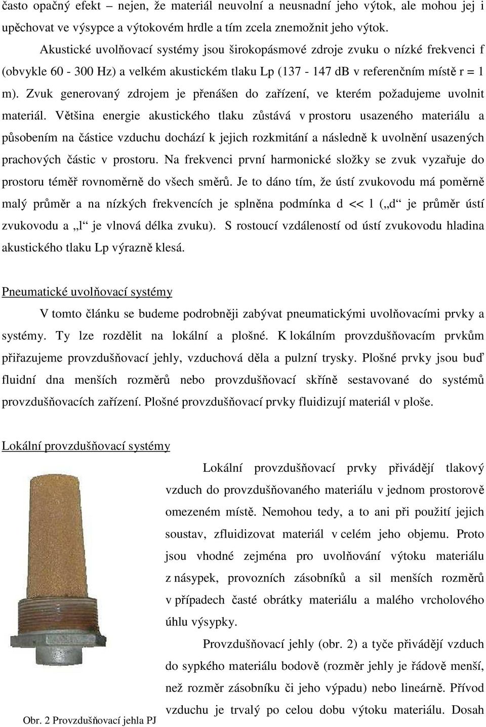 Zvuk generovaný zdrojem je přenášen do zařízení, ve kterém požadujeme uvolnit materiál.