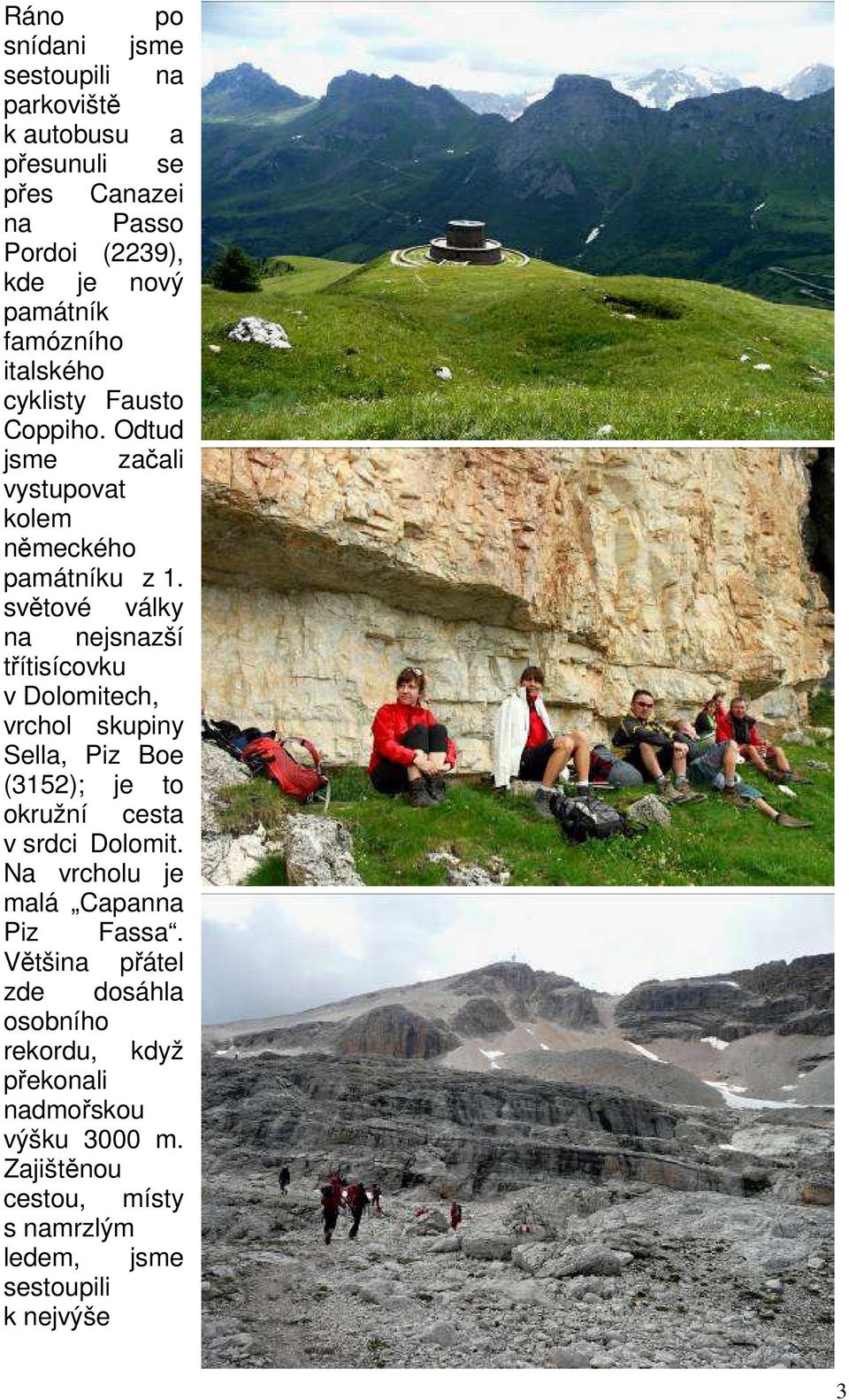 světové války na nejsnazší třítisícovku v Dolomitech, vrchol skupiny Sella, Piz Boe (3152); je to okružní cesta v srdci Dolomit.