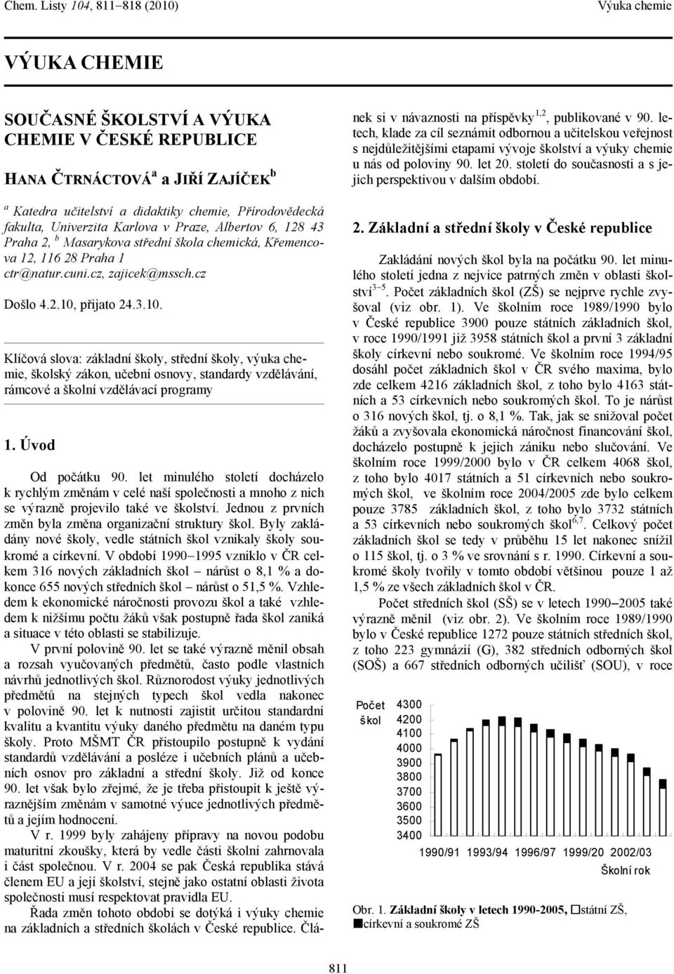 přijato 24.3.10. Klíčová slova: základní školy, střední školy, výuka chemie, školský zákon, učební osnovy, standardy vzdělávání, rámcové a školní vzdělávací programy 1. Úvod Od počátku 90.