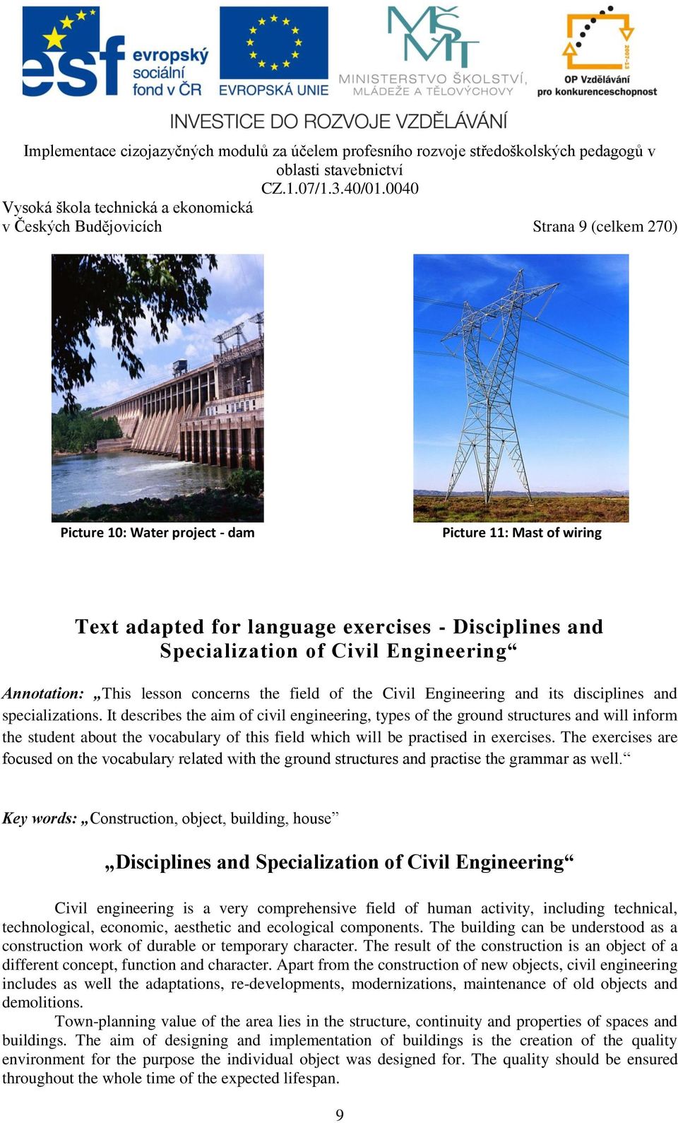 It describes the aim of civil engineering, types of the ground structures and will inform the student about the vocabulary of this field which will be practised in exercises.