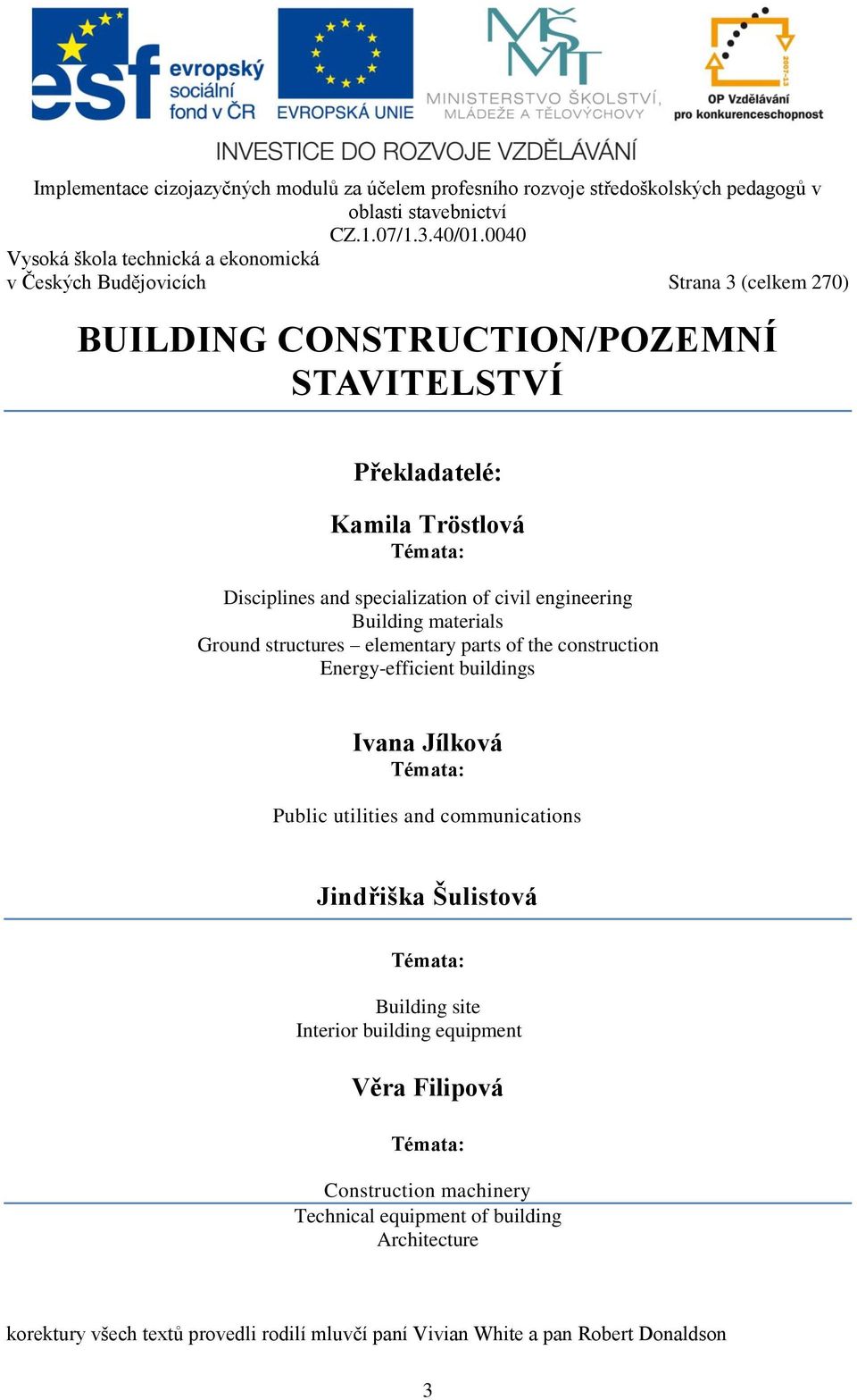 Jílková Témata: Public utilities and communications Jindřiška Šulistová Témata: Building site Interior building equipment Věra Filipová Témata: