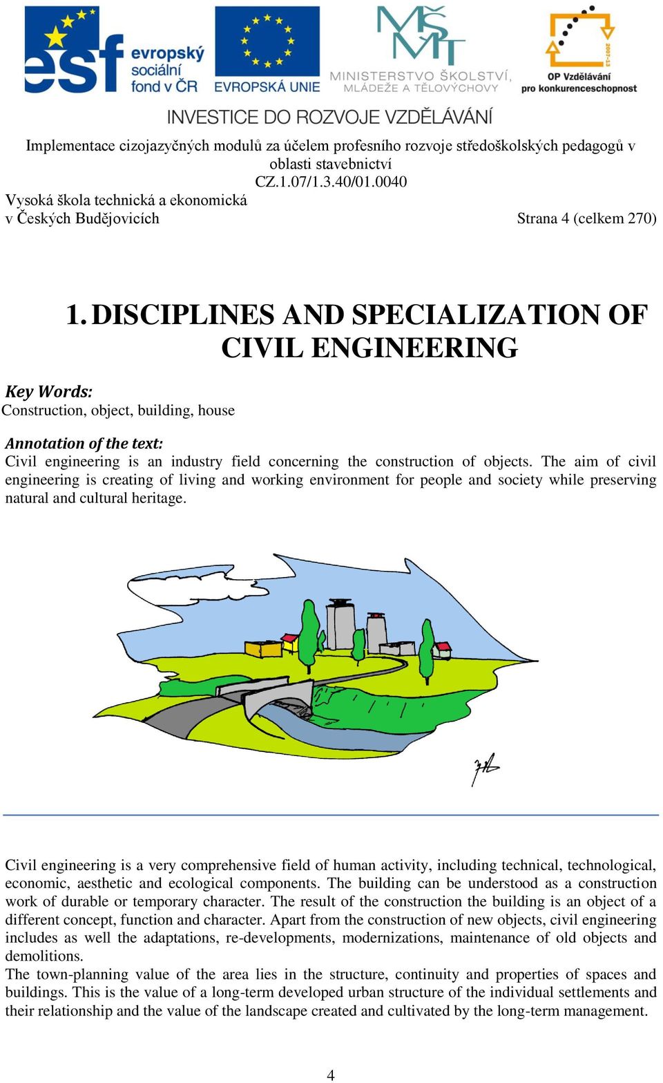 objects. The aim of civil engineering is creating of living and working environment for people and society while preserving natural and cultural heritage.